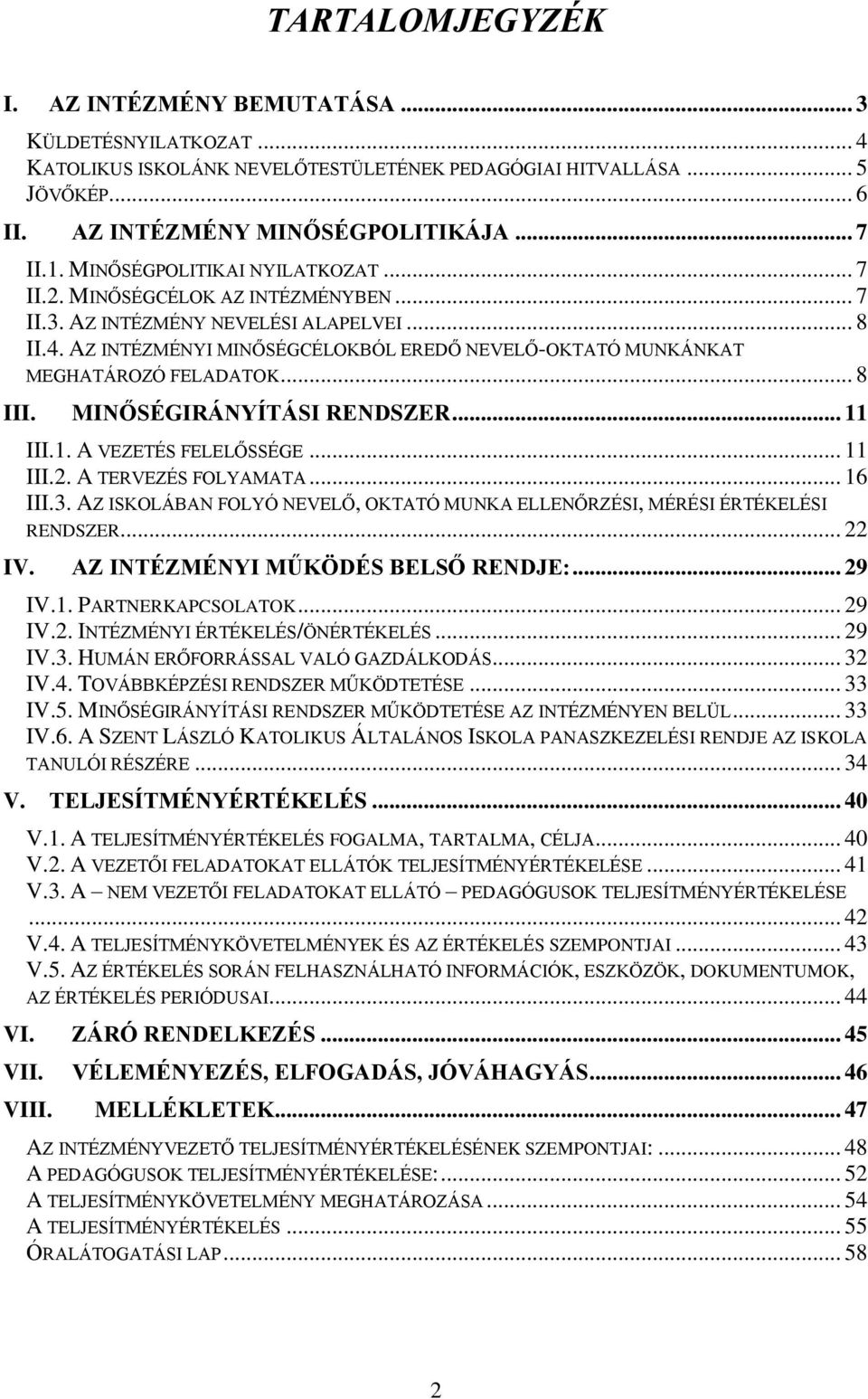 AZ INTÉZMÉNYI MINŐSÉGCÉLOKBÓL EREDŐ NEVELŐ-OKTATÓ MUNKÁNKAT MEGHATÁROZÓ FELADATOK... 8 III. MINŐSÉGIRÁNYÍTÁSI RENDSZER... 11 III.1. A VEZETÉS FELELŐSSÉGE... 11 III.2. A TERVEZÉS FOLYAMATA... 16 III.3.