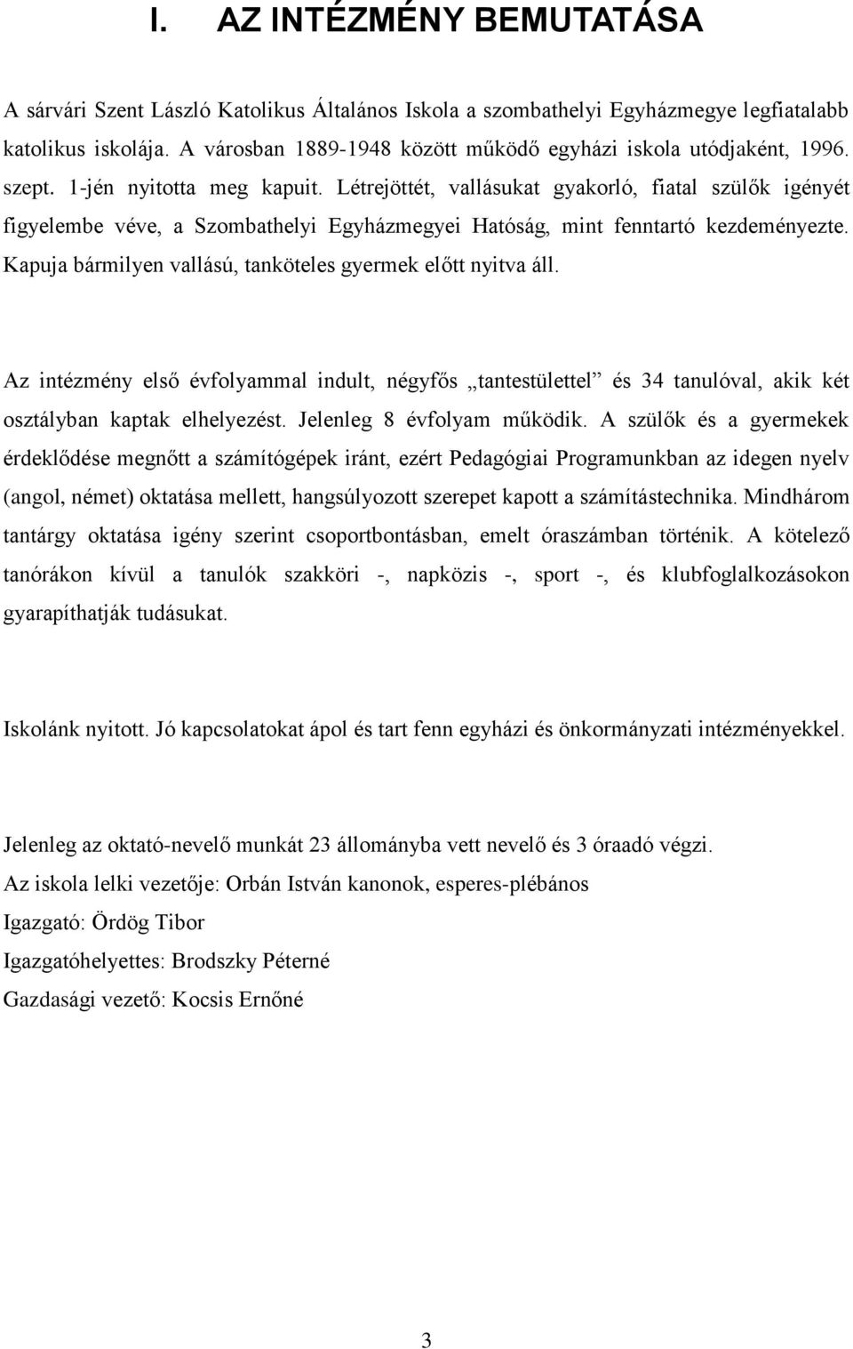 Létrejöttét, vallásukat gyakorló, fiatal szülők igényét figyelembe véve, a Szombathelyi Egyházmegyei Hatóság, mint fenntartó kezdeményezte.