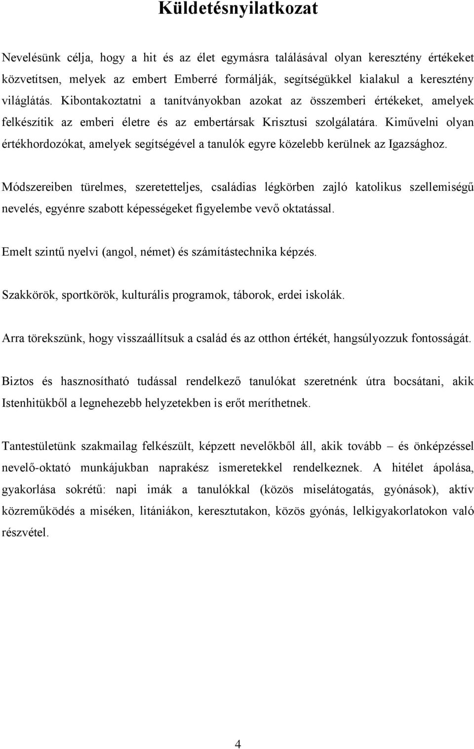 Kiművelni olyan értékhordozókat, amelyek segítségével a tanulók egyre közelebb kerülnek az Igazsághoz.