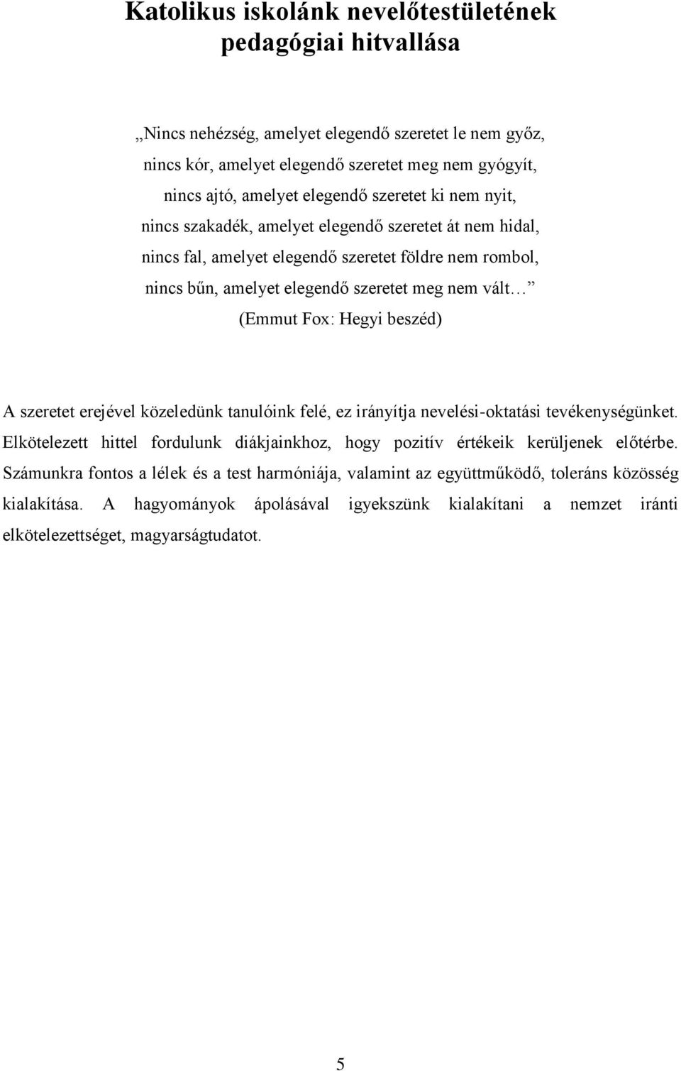 Hegyi beszéd) A szeretet erejével közeledünk tanulóink felé, ez irányítja nevelési-oktatási tevékenységünket. Elkötelezett hittel fordulunk diákjainkhoz, hogy pozitív értékeik kerüljenek előtérbe.