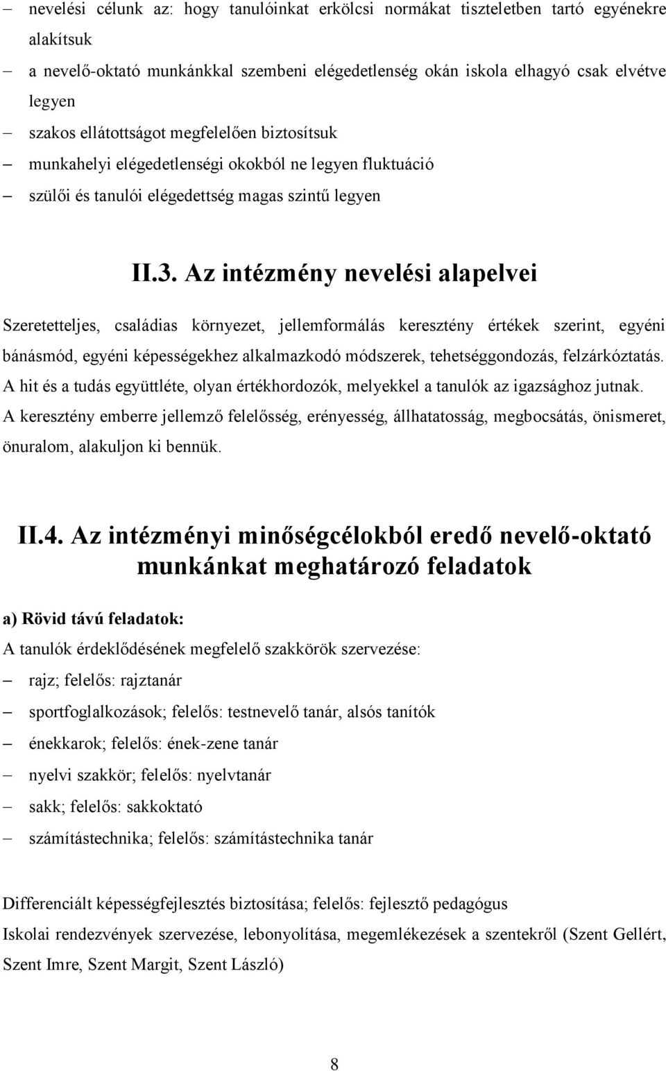 Az intézmény nevelési alapelvei Szeretetteljes, családias környezet, jellemformálás keresztény értékek szerint, egyéni bánásmód, egyéni képességekhez alkalmazkodó módszerek, tehetséggondozás,