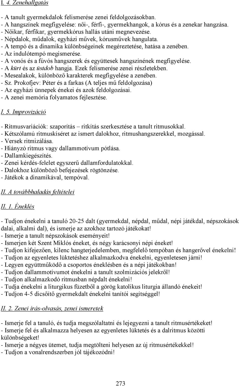 - Az indulótempó megismerése. - A vonós és a fúvós hangszerek és együttesek hangszínének megfigyelése. - A kürt és az üstdob hangja. Ezek felismerése zenei részletekben.