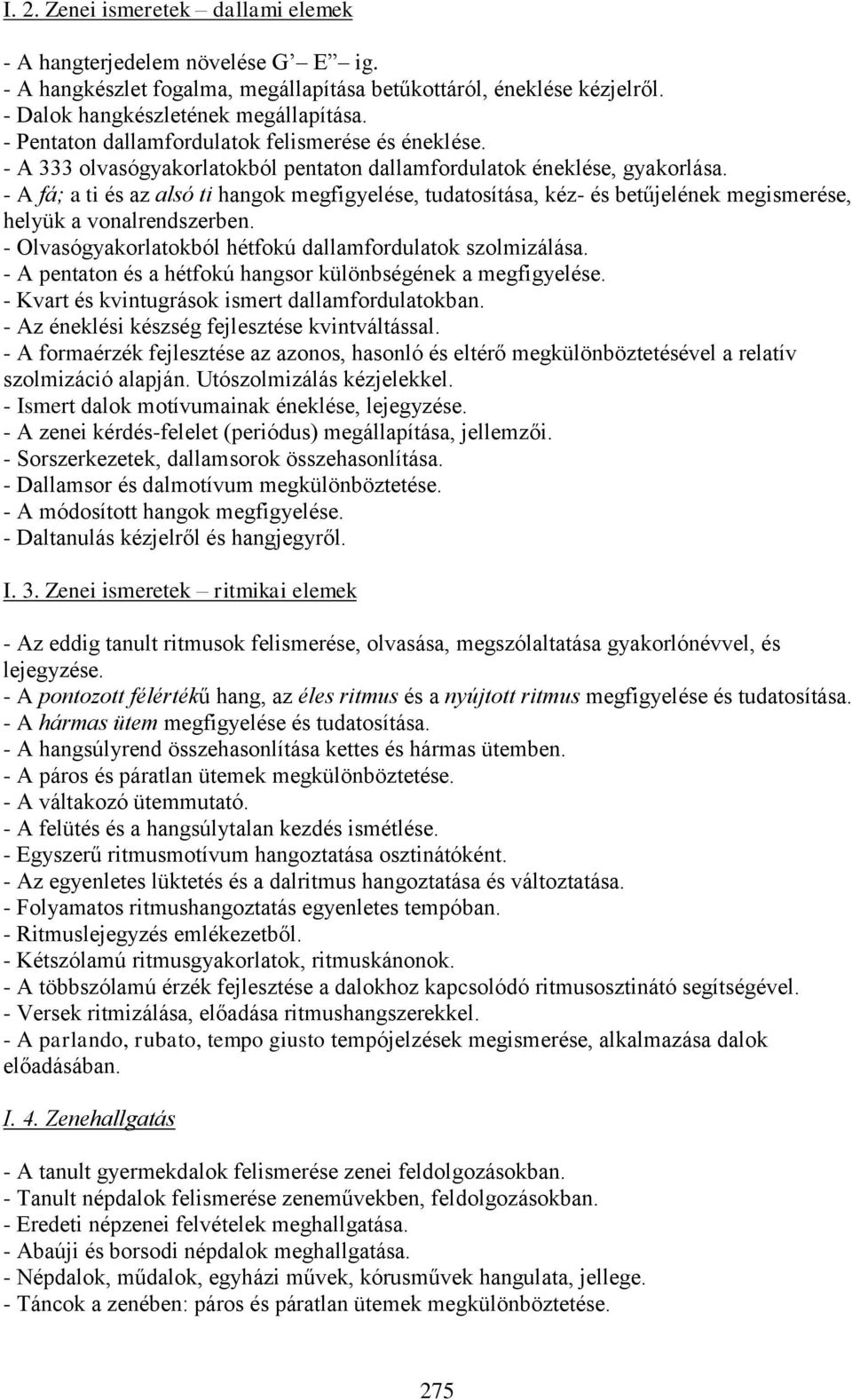 - A fá; a ti és az alsó ti hangok megfigyelése, tudatosítása, kéz- és betűjelének megismerése, helyük a vonalrendszerben. - Olvasógyakorlatokból hétfokú dallamfordulatok szolmizálása.