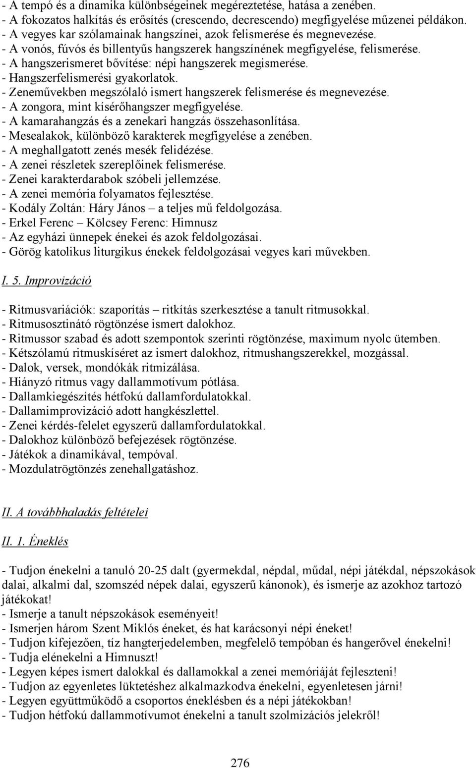 - A hangszerismeret bővítése: népi hangszerek megismerése. - Hangszerfelismerési gyakorlatok. - Zeneművekben megszólaló ismert hangszerek felismerése és megnevezése.