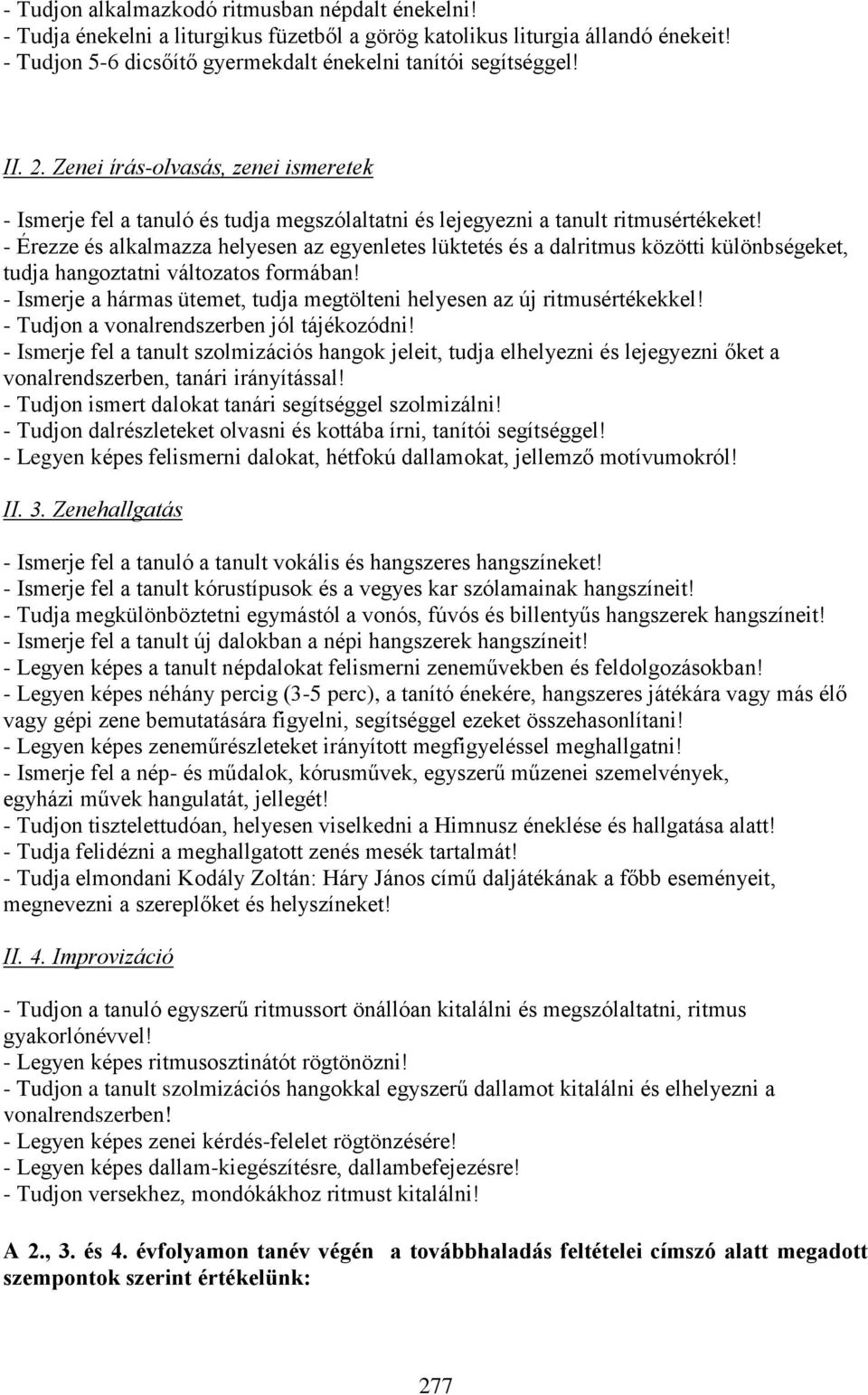 - Érezze és alkalmazza helyesen az egyenletes lüktetés és a dalritmus közötti különbségeket, tudja hangoztatni változatos formában!