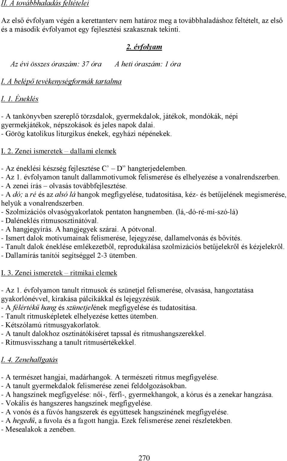 - Görög katolikus liturgikus énekek, egyházi népénekek. I. 2. Zenei ismeretek dallami elemek - Az éneklési készség fejlesztése C D hangterjedelemben. - Az 1.