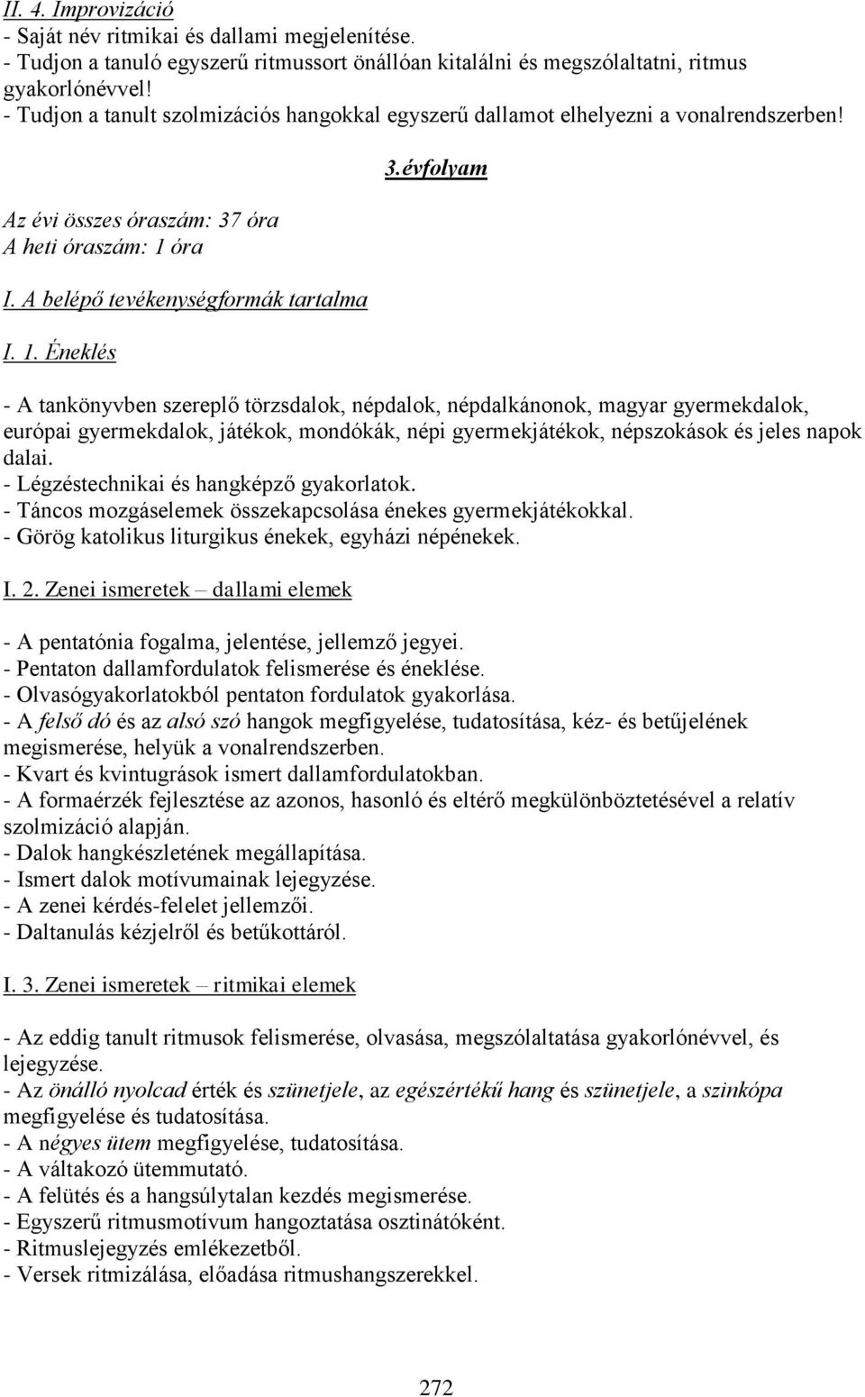 évfolyam - A tankönyvben szereplő törzsdalok, népdalok, népdalkánonok, magyar gyermekdalok, európai gyermekdalok, játékok, mondókák, népi gyermekjátékok, népszokások és jeles napok dalai.