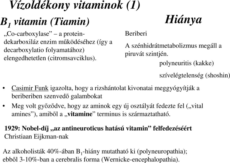 polyneuritis (kakke) szívelégtelenség (shoshin) Casimir Funk igazolta, hogy a rizshántolat kivonatai meggyógyítják a beriberiben szenvedő galambokat Meg volt győződve, hogy az aminok