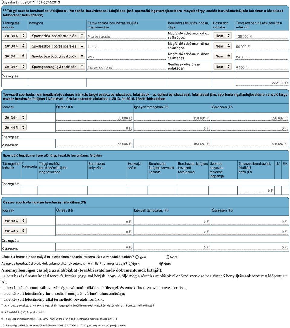 ) Támogatási időszak Kategória Tárgyi eszköz beruházás/felújítás megnevezése Beruházás/felújítás indoka, célja Hosszabb indoklás Tervezett beruházási, felújítási érték (Ft) 2013/14 Sporteszköz,