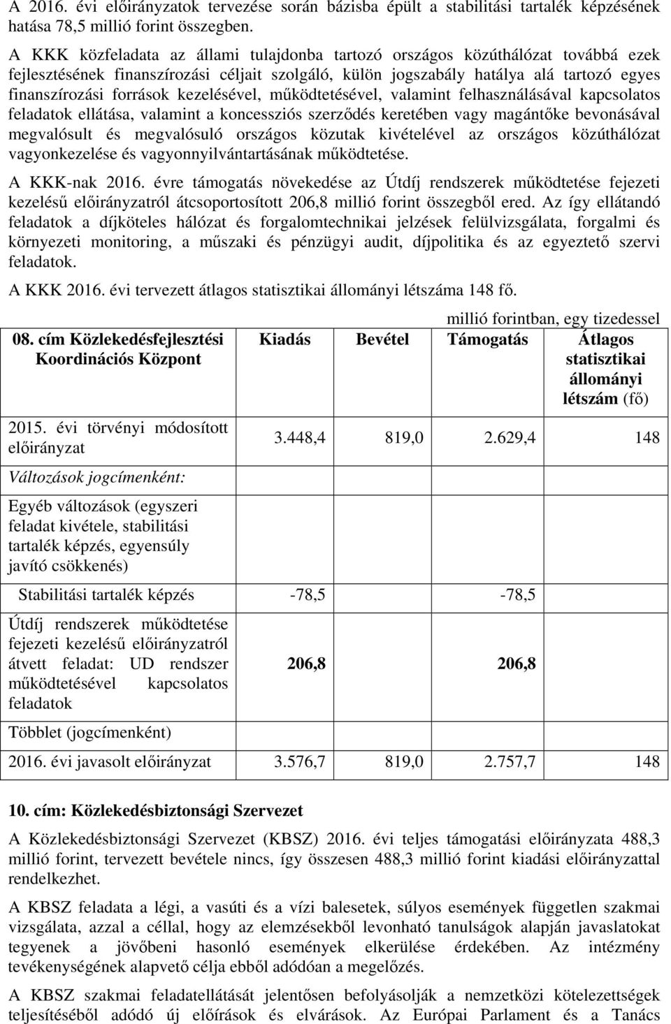 kezelésével, működtetésével, valamint felhasználásával kapcsolatos feladatok ellátása, valamint a koncessziós szerződés keretében vagy magántőke bevonásával megvalósult és megvalósuló országos