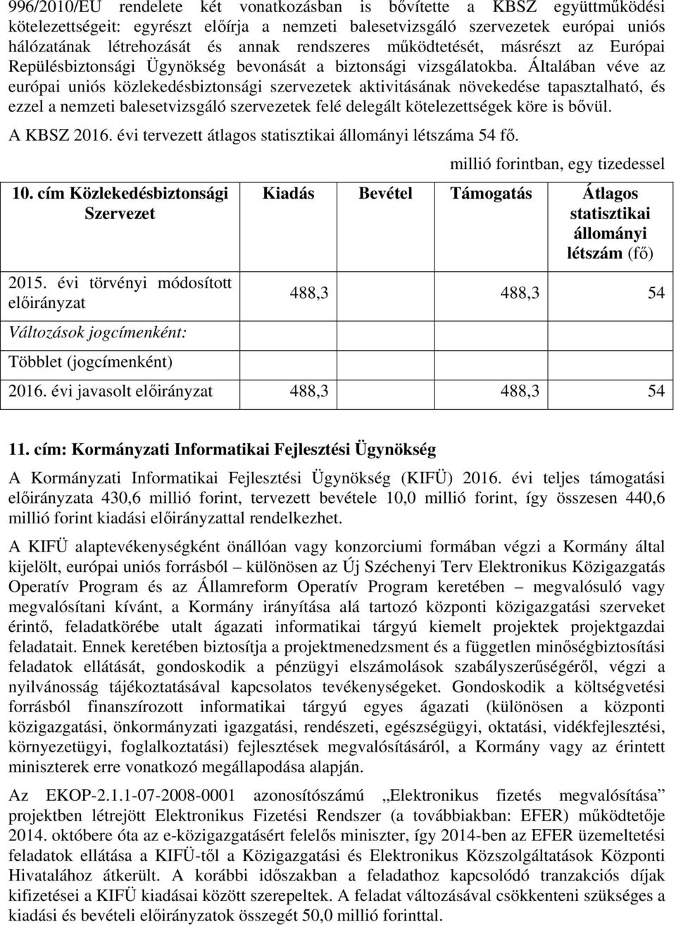 Általában véve az európai uniós közlekedésbiztonsági szervezetek aktivitásának növekedése tapasztalható, és ezzel a nemzeti balesetvizsgáló szervezetek felé delegált kötelezettségek köre is bővül.