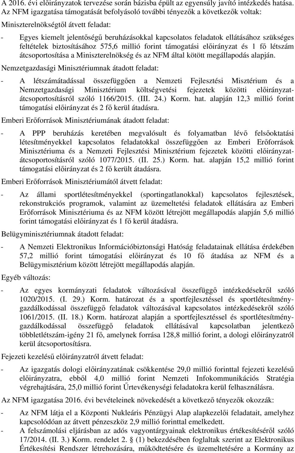 szükséges feltételek biztosításához 575,6 millió forint támogatási előirányzat és 1 fő létszám átcsoportosítása a Miniszterelnökség és az NFM által kötött megállapodás alapján.