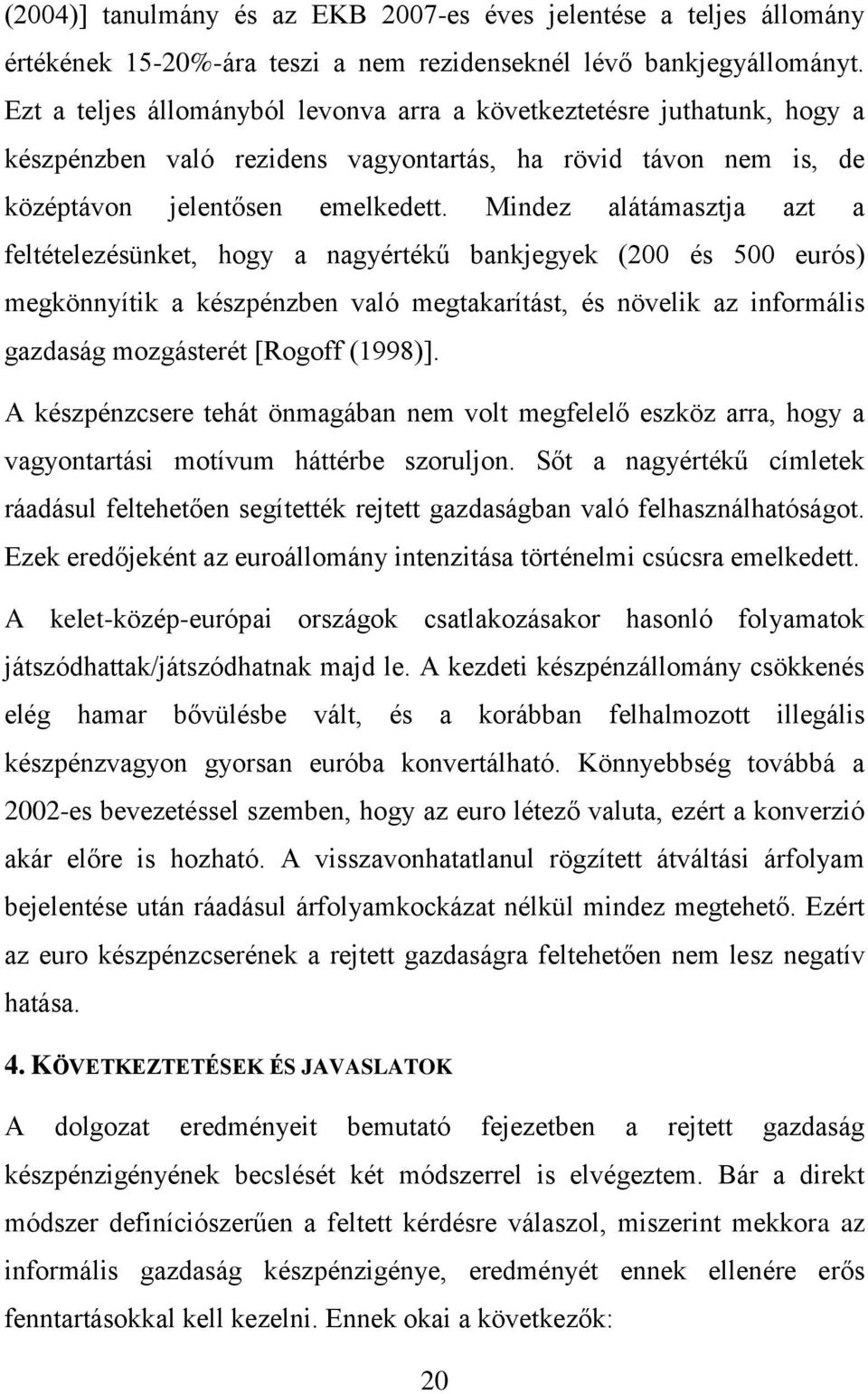 Mindez alátámasztja azt a feltételezésünket, hogy a nagyértékű bankjegyek (200 és 500 eurós) megkönnyítik a készpénzben való megtakarítást, és növelik az informális gazdaság mozgásterét [Rogoff