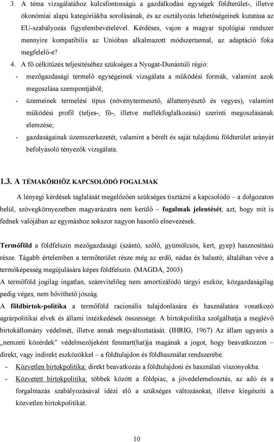 A fő célkitűzés teljesítéséhez szükséges a Nyugat-Dunántúli régió: - mezőgazdasági termelő egységeinek vizsgálata a működési formák, valamint azok megoszlása szempontjából; - üzemeinek termelési