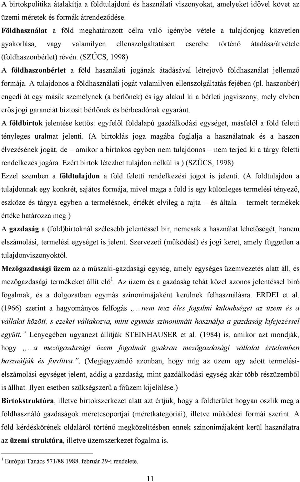 (SZŰCS, 1998) A földhaszonbérlet a föld használati jogának átadásával létrejövő földhasználat jellemző formája. A tulajdonos a földhasználati jogát valamilyen ellenszolgáltatás fejében (pl.