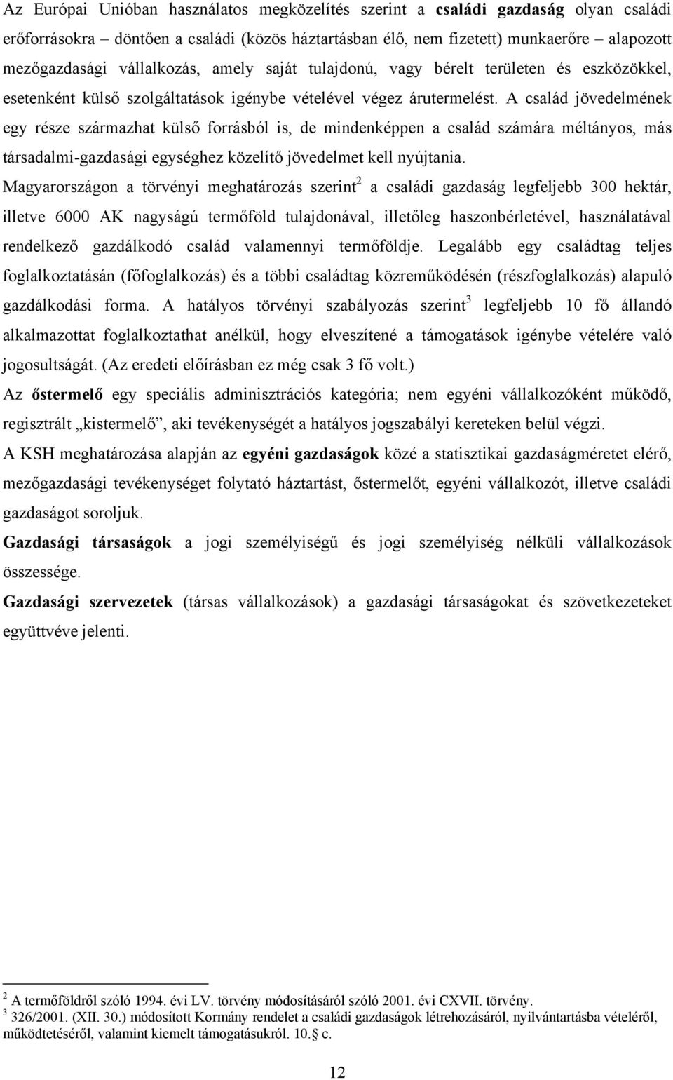 A család jövedelmének egy része származhat külső forrásból is, de mindenképpen a család számára méltányos, más társadalmi-gazdasági egységhez közelítő jövedelmet kell nyújtania.