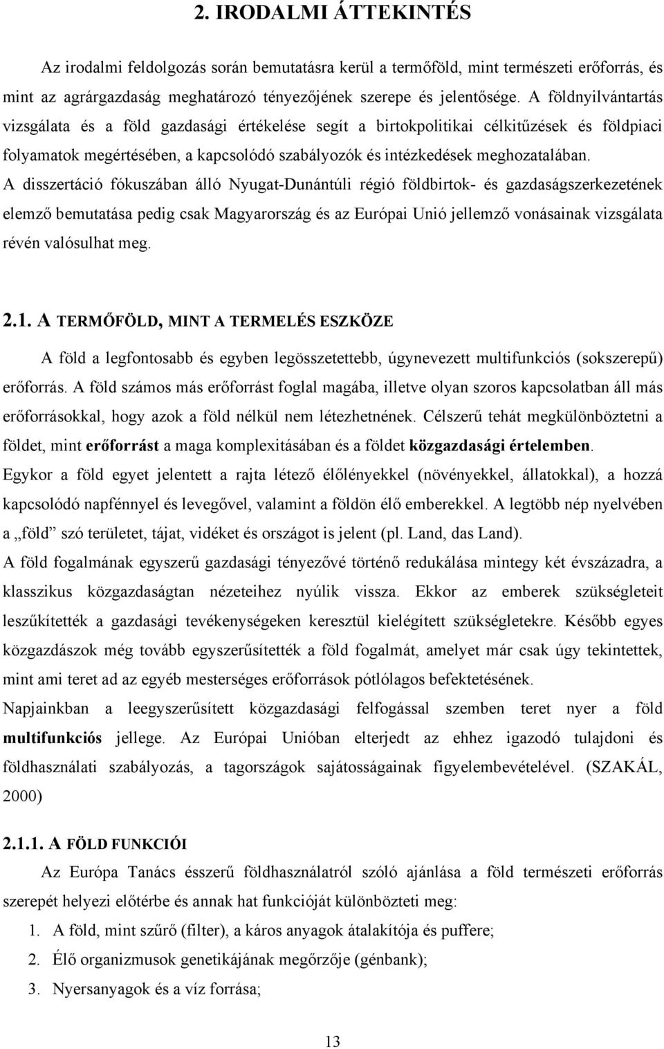 A disszertáció fókuszában álló Nyugat-Dunántúli régió földbirtok- és gazdaságszerkezetének elemző bemutatása pedig csak Magyarország és az Európai Unió jellemző vonásainak vizsgálata révén valósulhat