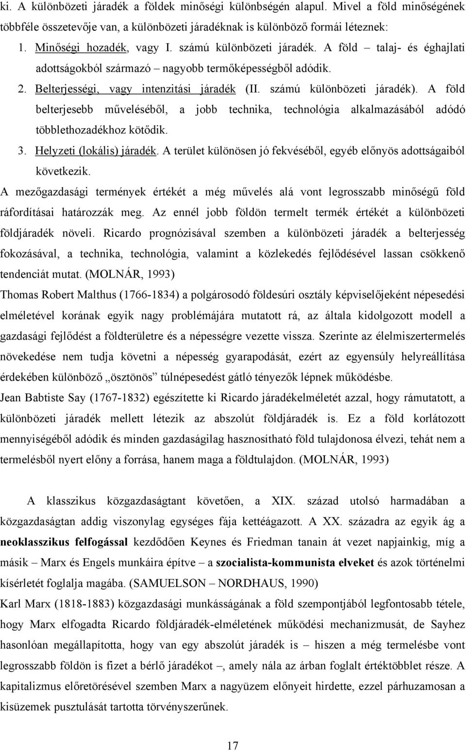 A föld belterjesebb műveléséből, a jobb technika, technológia alkalmazásából adódó többlethozadékhoz kötődik. 3. Helyzeti (lokális) járadék.