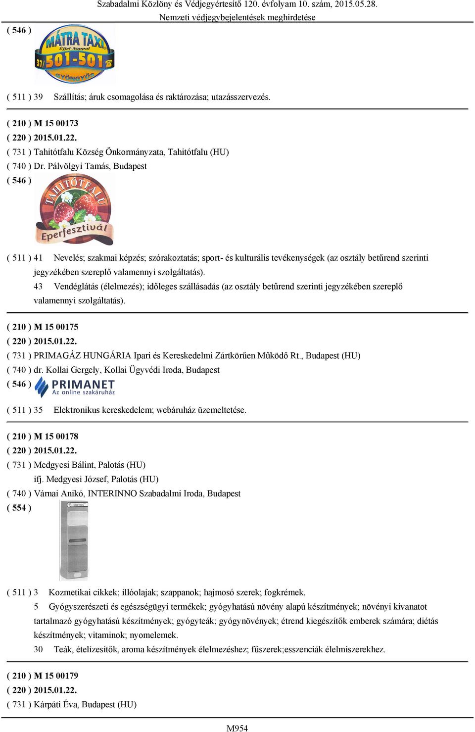 Pálvölgyi Tamás, Budapest ( 511 ) 41 Nevelés; szakmai képzés; szórakoztatás; sport- és kulturális tevékenységek (az osztály betűrend szerinti jegyzékében szereplő valamennyi szolgáltatás).