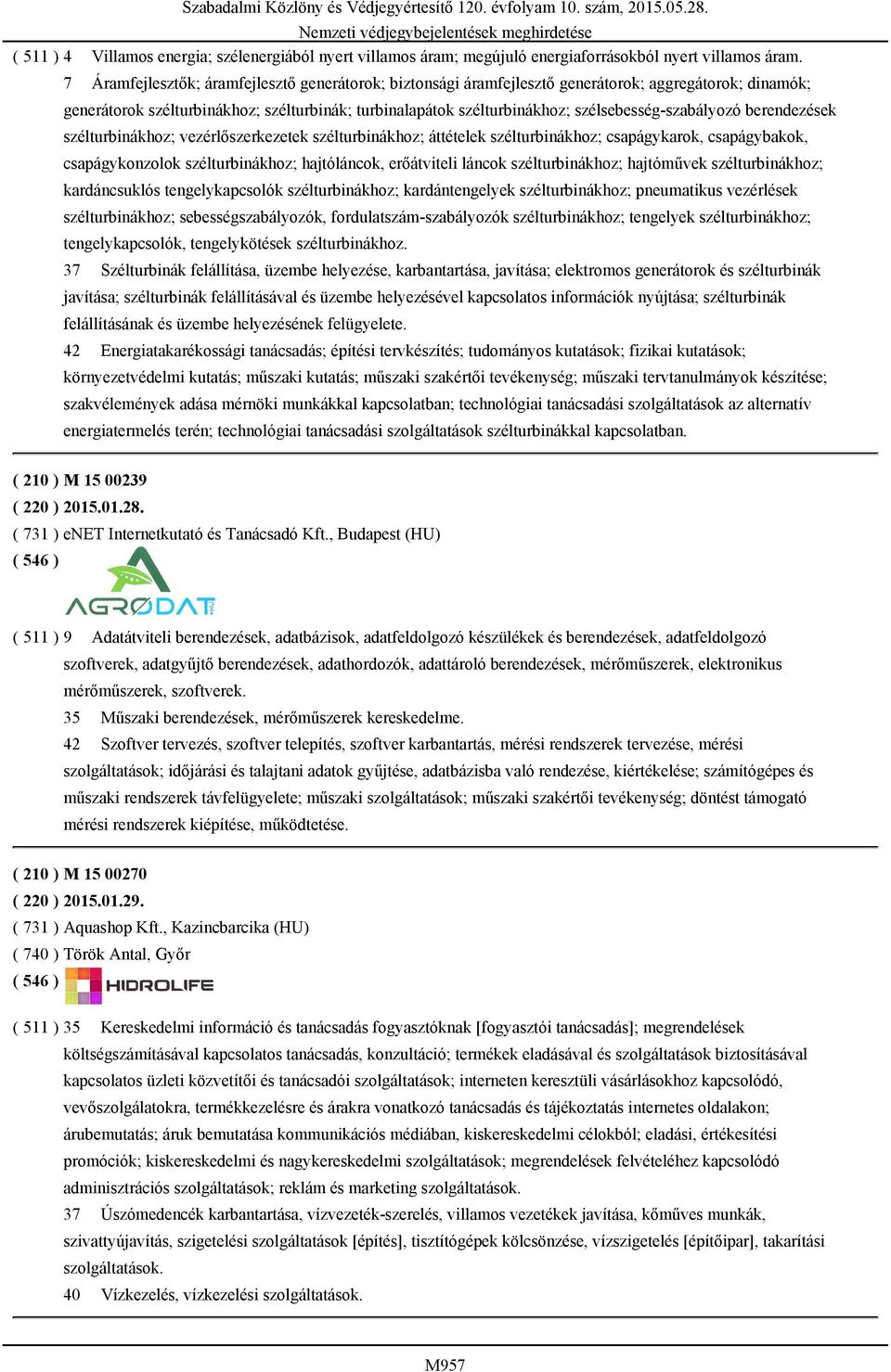 szélsebesség-szabályozó berendezések szélturbinákhoz; vezérlőszerkezetek szélturbinákhoz; áttételek szélturbinákhoz; csapágykarok, csapágybakok, csapágykonzolok szélturbinákhoz; hajtóláncok,