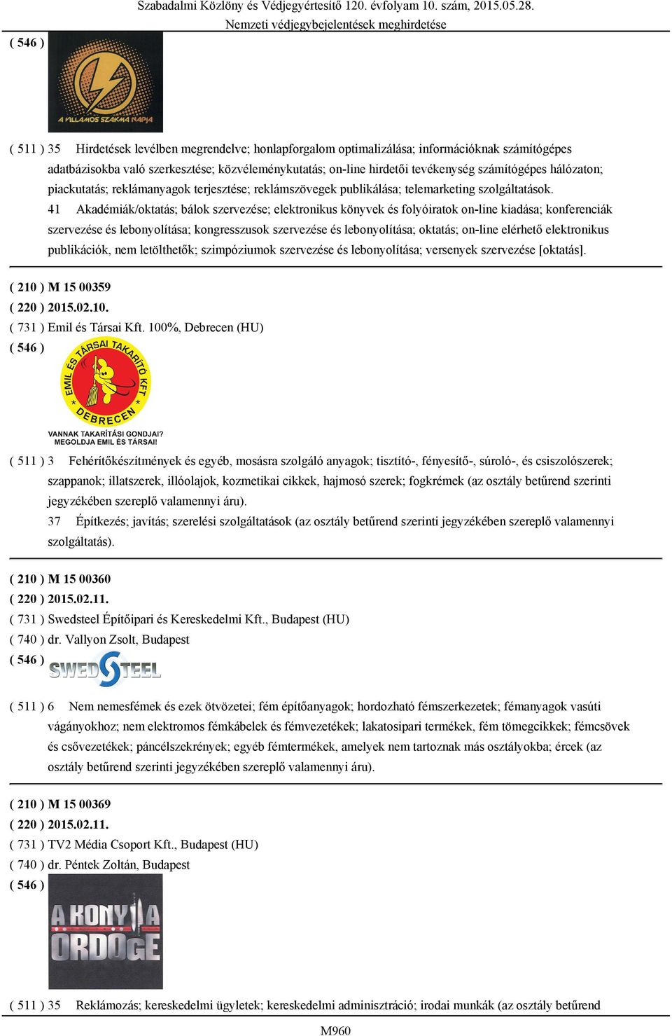 hálózaton; piackutatás; reklámanyagok terjesztése; reklámszövegek publikálása; telemarketing szolgáltatások.