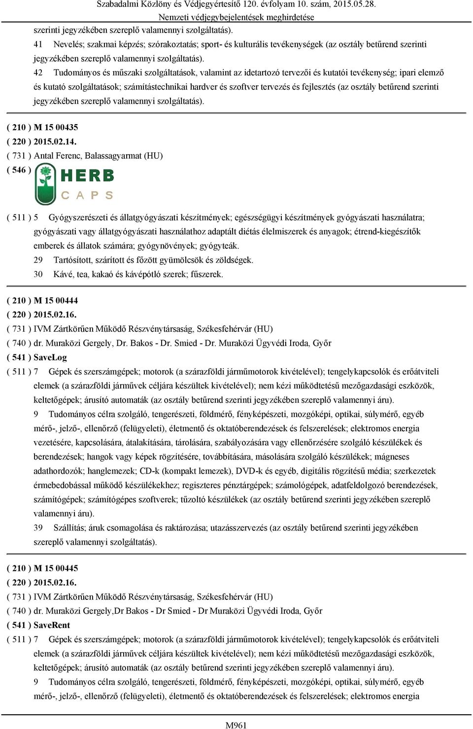 (az osztály betűrend szerinti jegyzékében szereplő valamennyi szolgáltatás). ( 210 ) M 15 00435 ( 220 ) 2015.02.14.