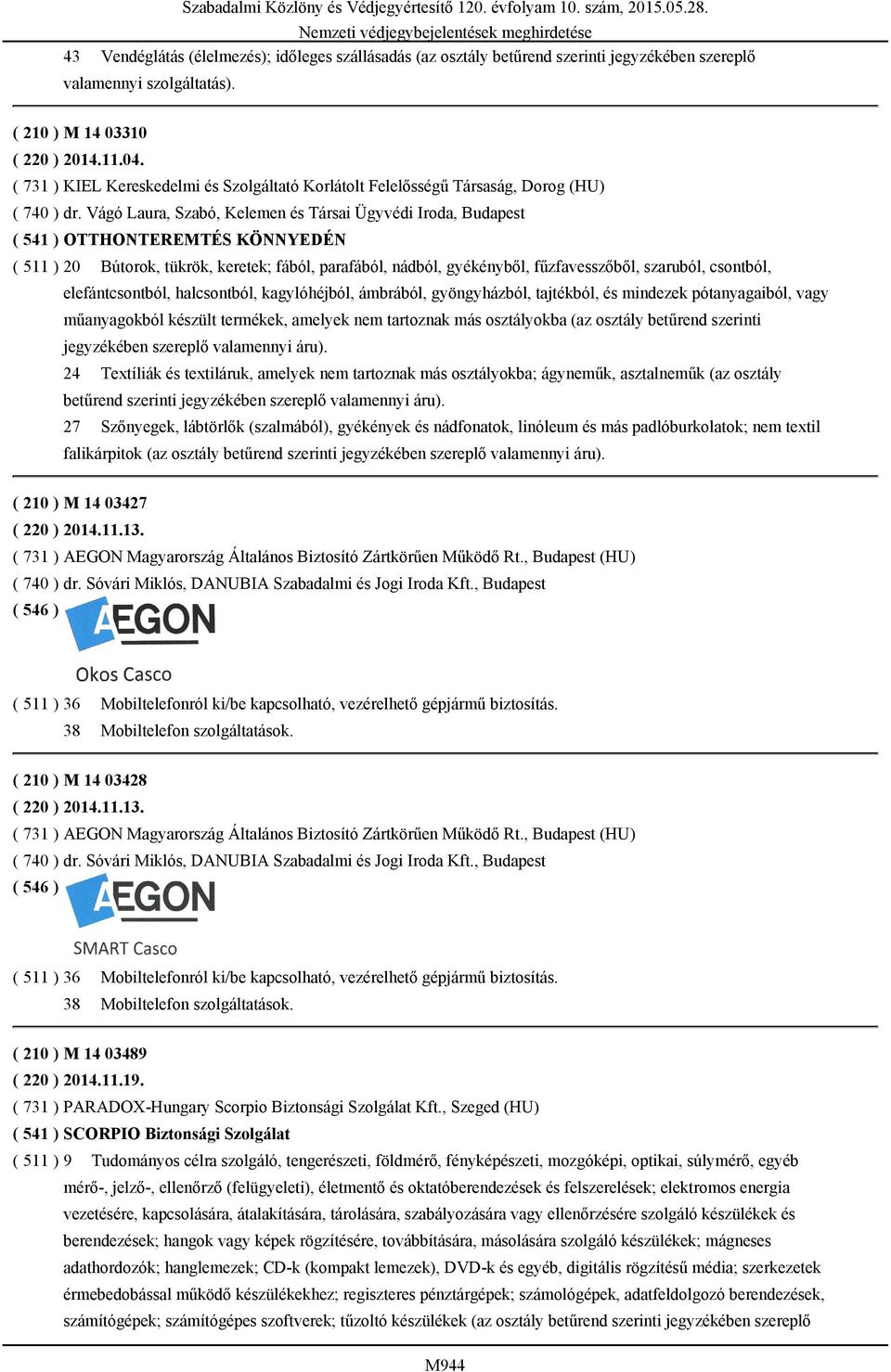 Vágó Laura, Szabó, Kelemen és Társai Ügyvédi Iroda, Budapest ( 541 ) OTTHONTEREMTÉS KÖNNYEDÉN ( 511 ) 20 Bútorok, tükrök, keretek; fából, parafából, nádból, gyékényből, fűzfavesszőből, szaruból,