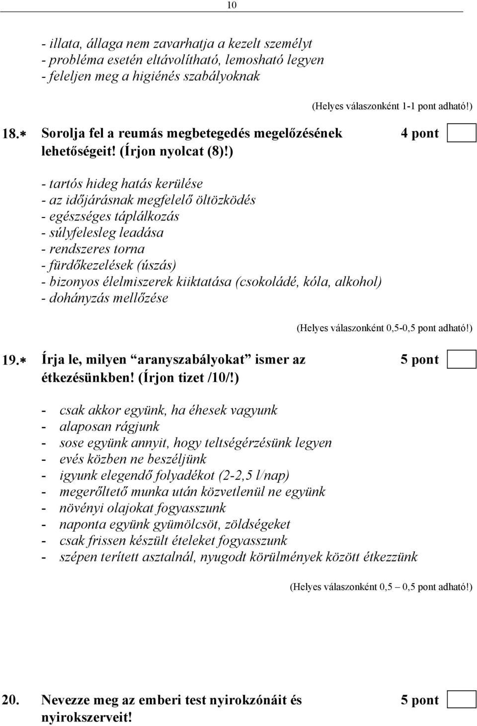 ) - tartós hideg hatás kerülése - az időjárásnak megfelelő öltözködés - egészséges táplálkozás - súlyfelesleg leadása - rendszeres torna - fürdőkezelések (úszás) - bizonyos élelmiszerek kiiktatása