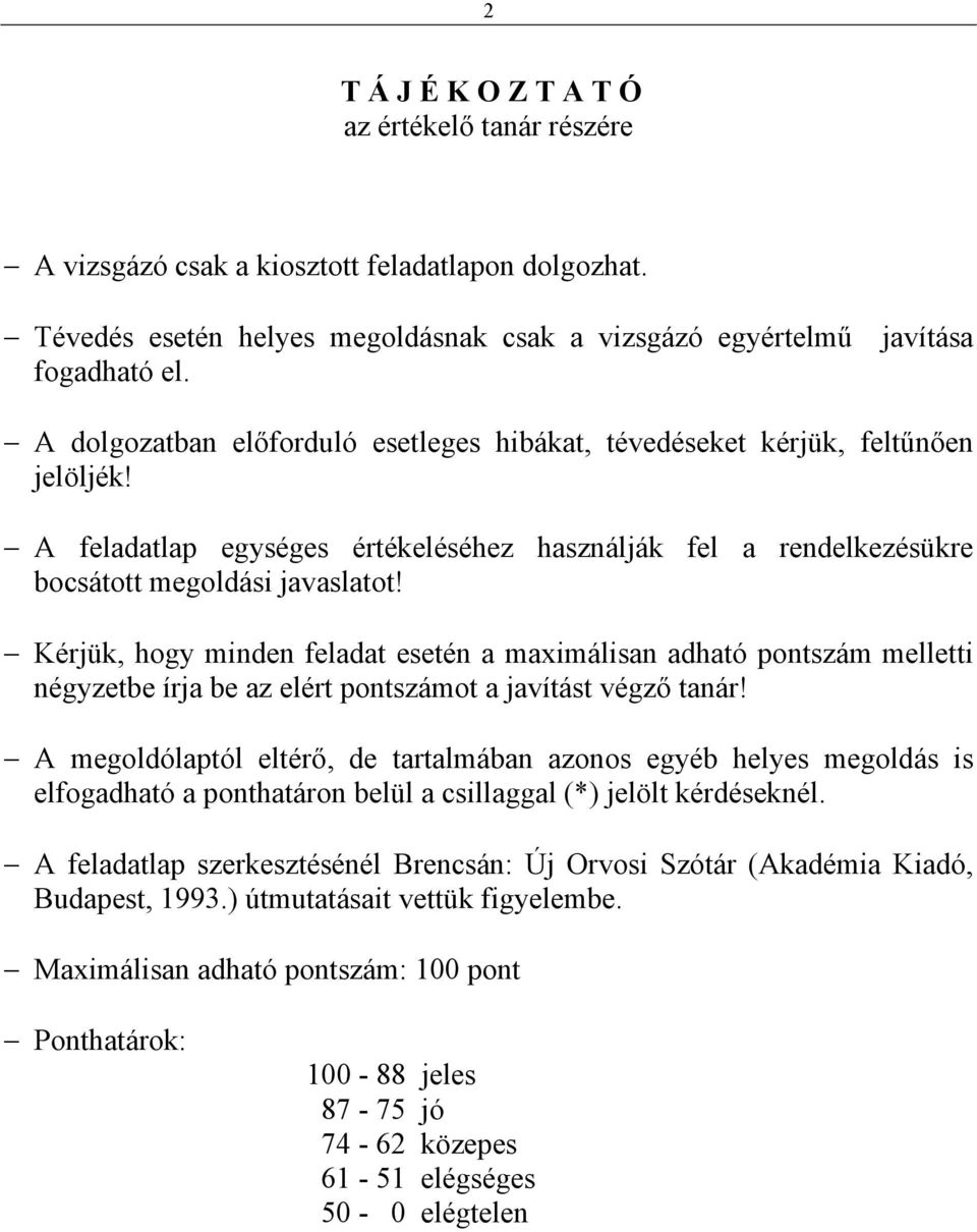 Kérjük, hogy minden feladat esetén a maximálisan adható pontszám melletti négyzetbe írja be az elért pontszámot a javítást végző tanár!