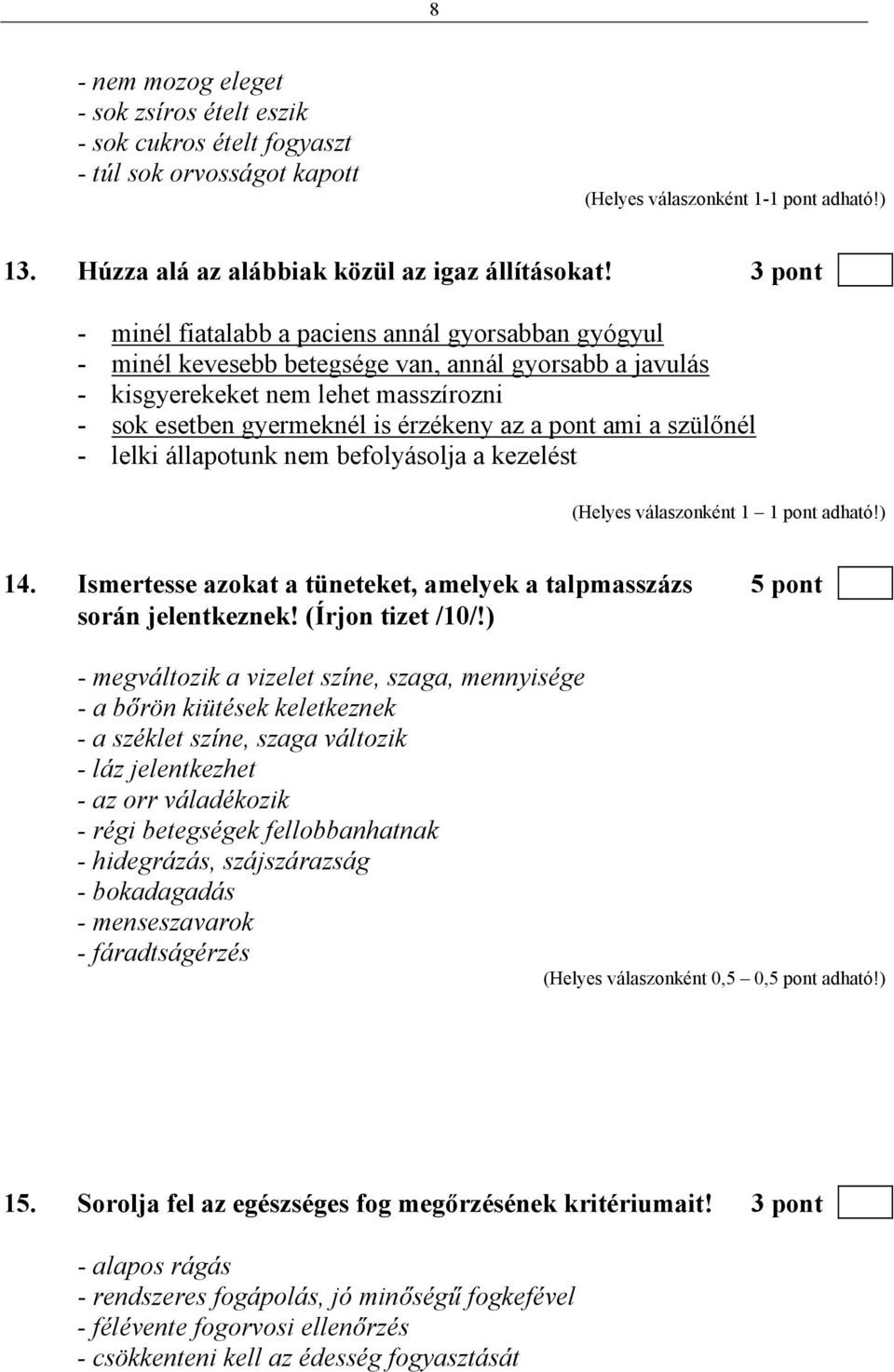 pont ami a szülőnél - lelki állapotunk nem befolyásolja a kezelést (Helyes válaszonként 1 1 pont adható!) 14. Ismertesse azokat a tüneteket, amelyek a talpmasszázs 5 pont során jelentkeznek!