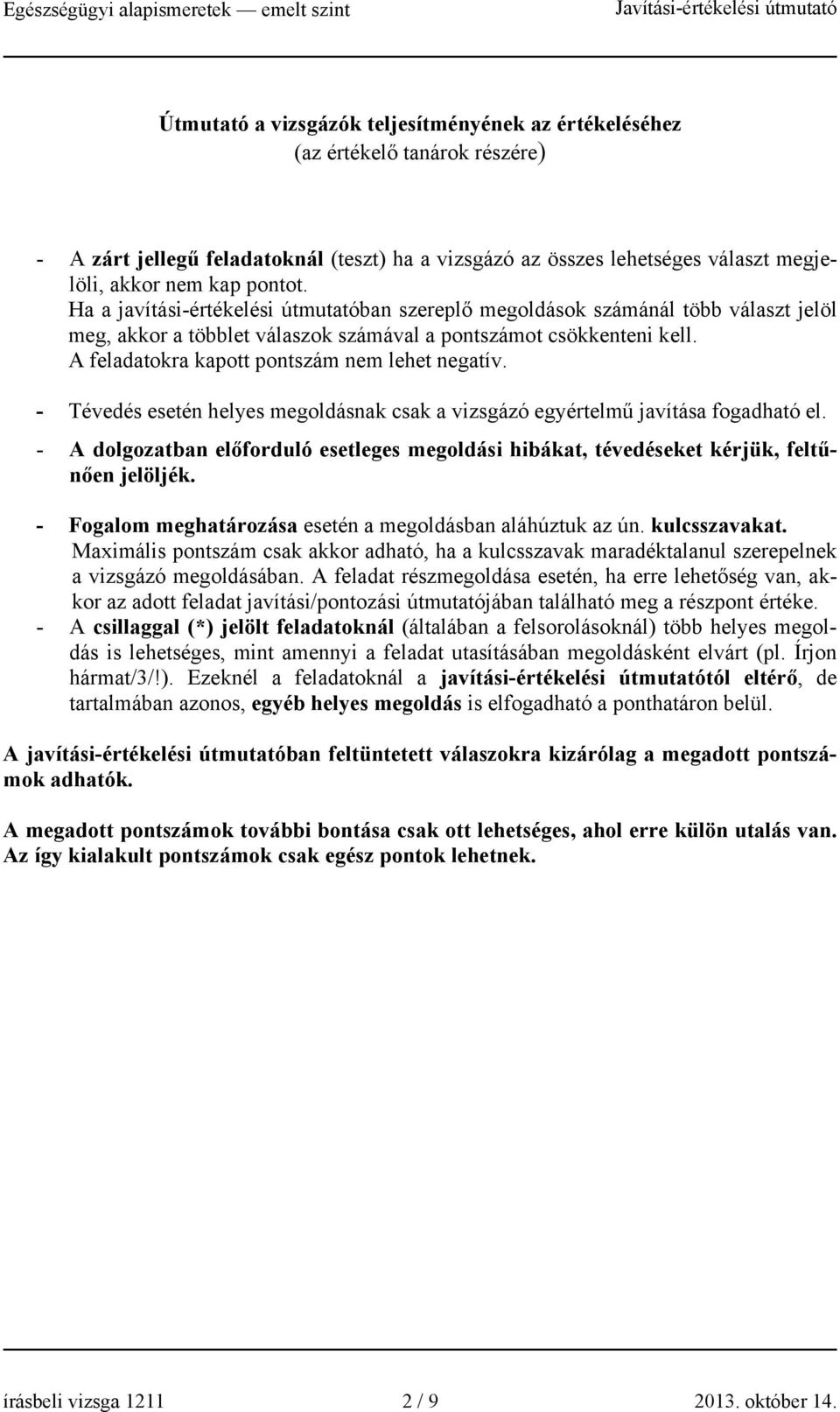 A feladatokra kapott pontszám nem lehet negatív. - Tévedés esetén helyes megoldásnak csak a vizsgázó egyértelmű javítása fogadható el.