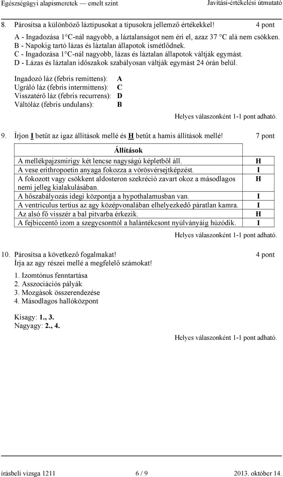 D - Lázas és láztalan időszakok szabályosan váltják egymást 24 órán belül.