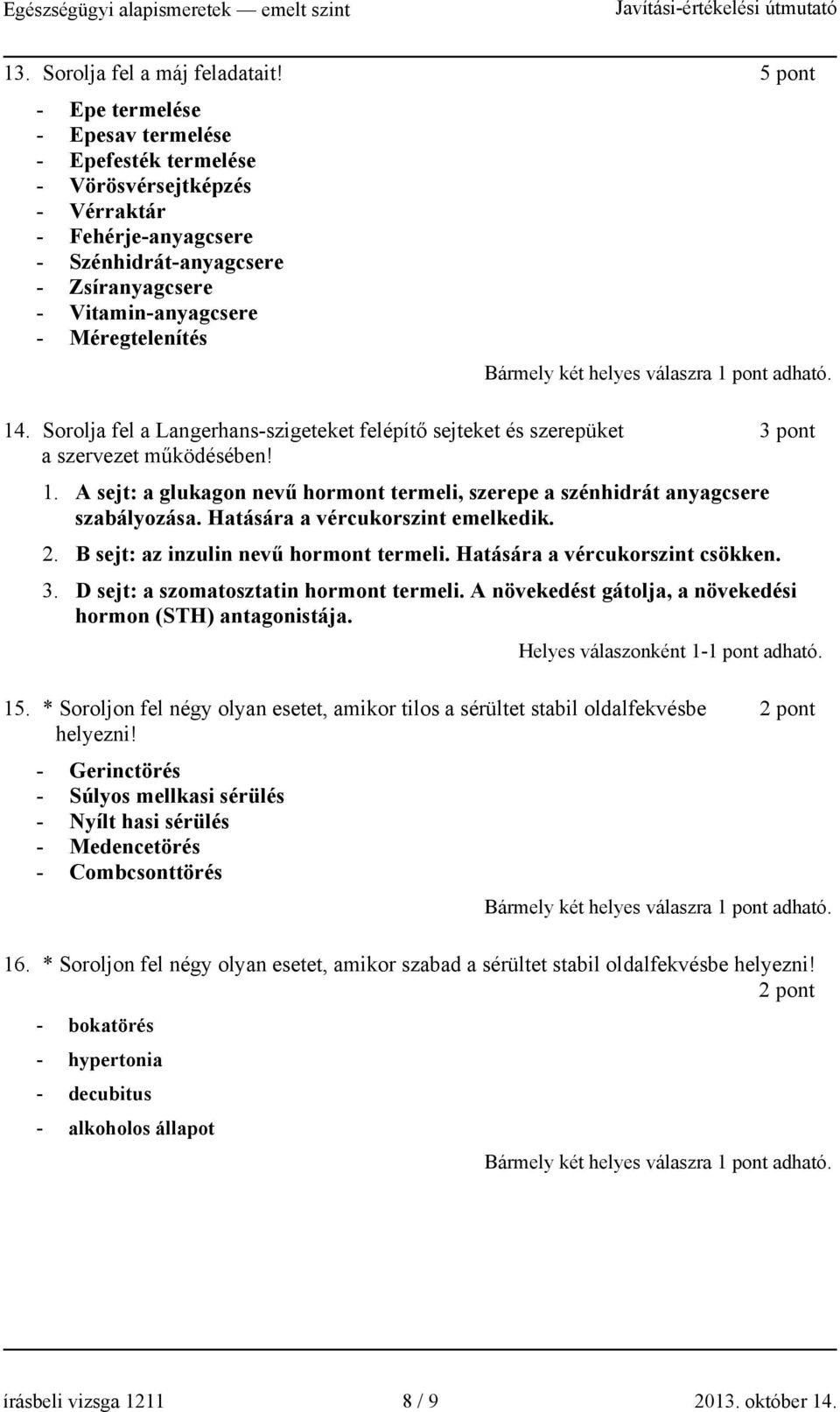 Sorolja fel a Langerhans-szigeteket felépítő sejteket és szerepüket 3 pont a szervezet működésében! 1. A sejt: a glukagon nevű hormont termeli, szerepe a szénhidrát anyagcsere szabályozása.