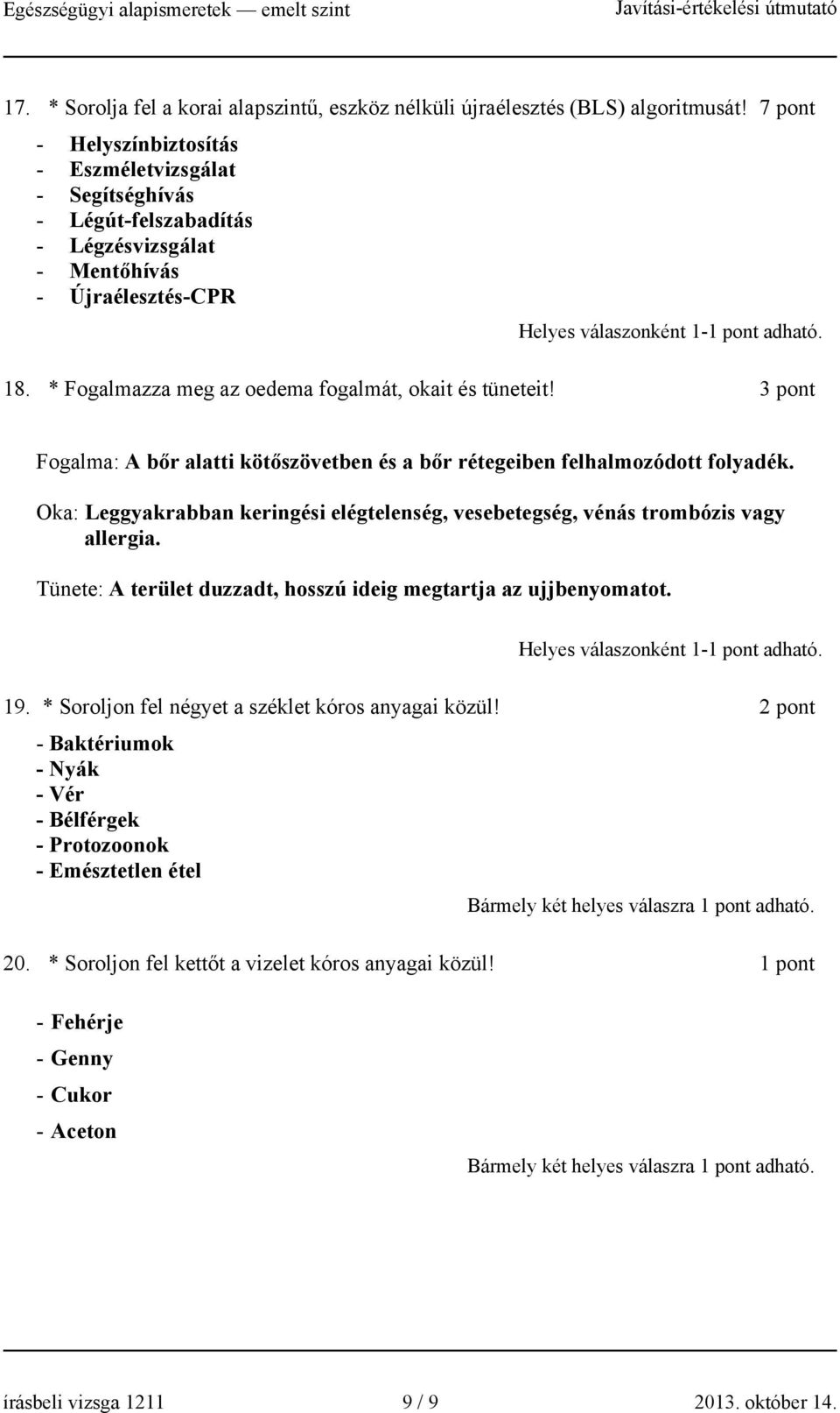 * Fogalmazza meg az oedema fogalmát, okait és tüneteit! 3 pont Fogalma: A bőr alatti kötőszövetben és a bőr rétegeiben felhalmozódott folyadék.