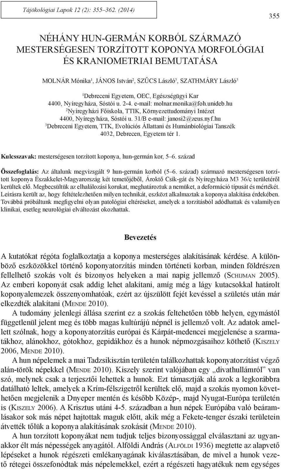 Egyetem, OEC, Egészségügyi Kar 4400, Nyíregyháza, Sóstói u. 2-4. e-mail: molnar.monika@foh.unideb.hu 2 Nyíregyházi Főiskola, TTIK, Környezettudományi Intézet 4400, Nyíregyháza, Sóstói u.