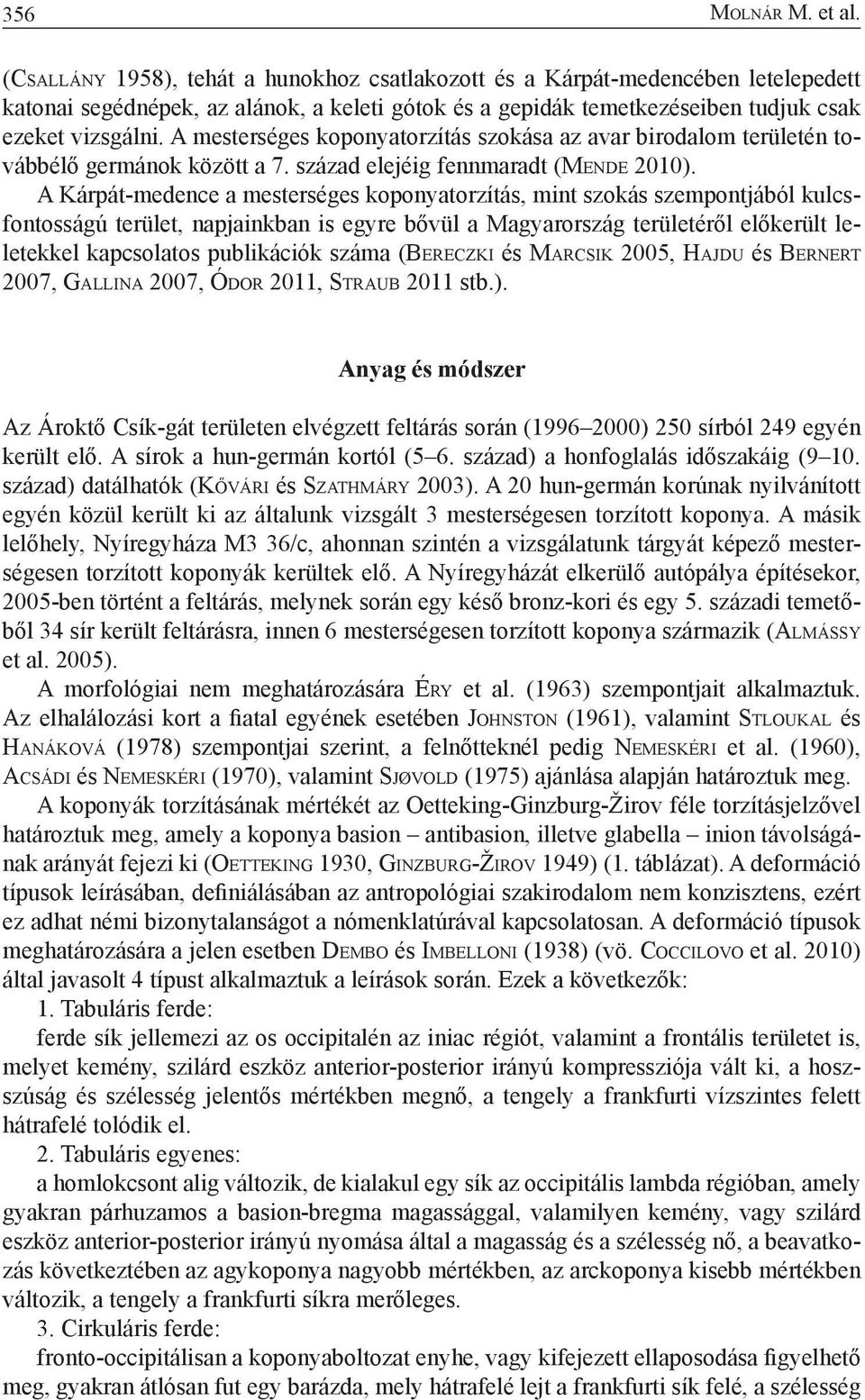 A mesterséges koponyatorzítás szokása az avar birodalom területén továbbélő germánok között a 7. század elejéig fennmaradt (Mende 2010).