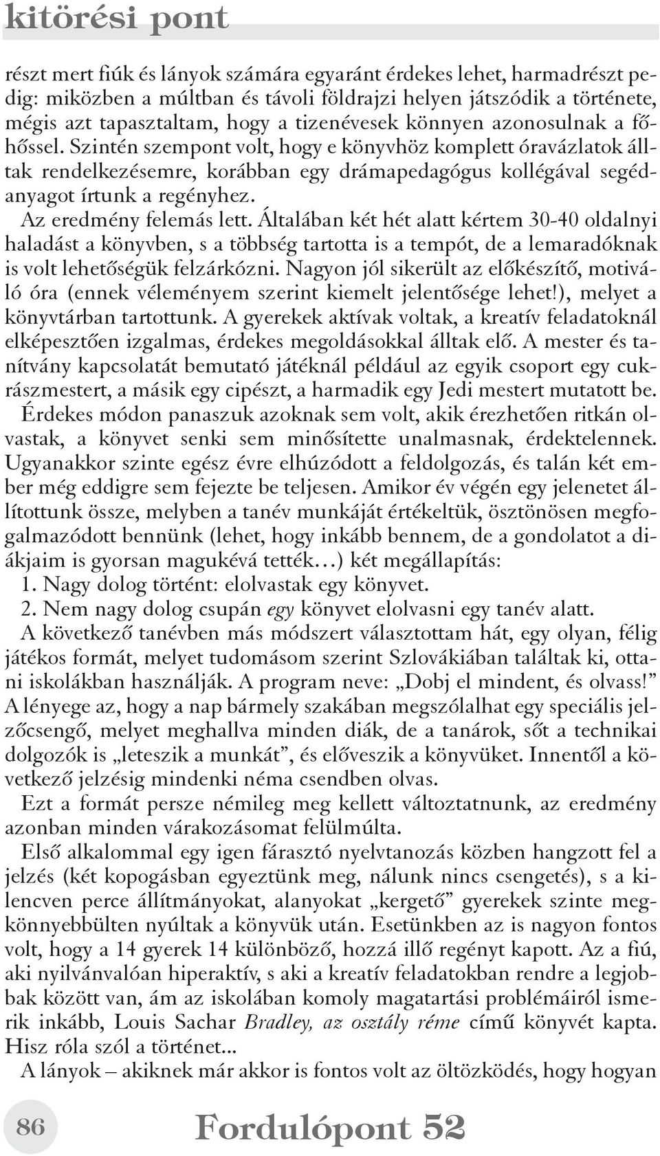 Az eredmény felemás lett. Általában két hét alatt kértem 30-40 oldalnyi haladást a könyvben, s a többség tartotta is a tempót, de a lemaradóknak is volt lehetõségük felzárkózni.