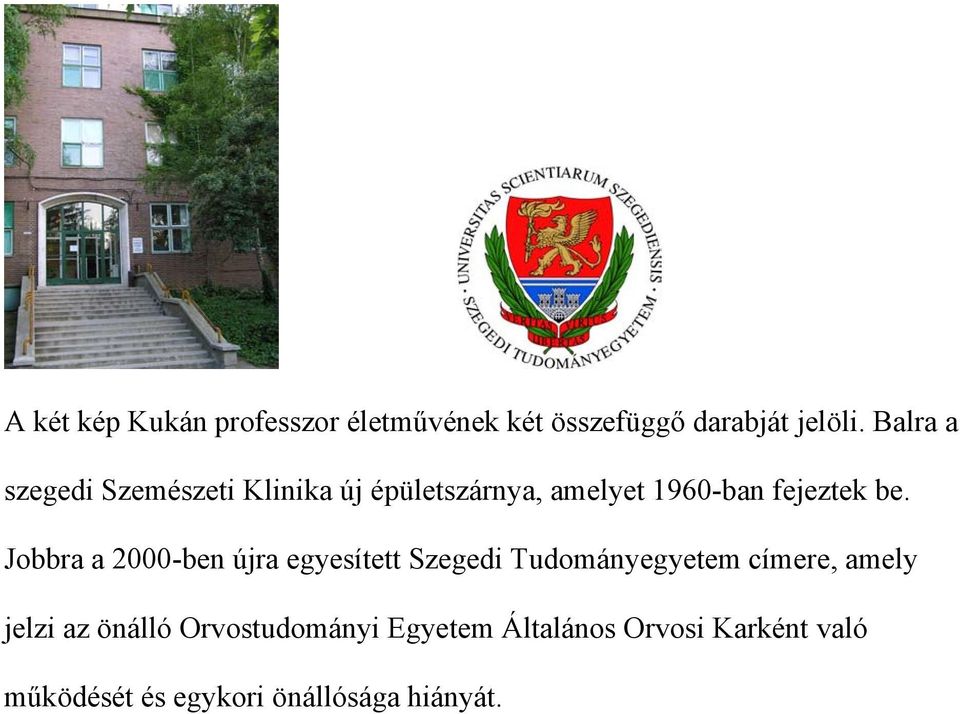 Jobbra a 2000-ben újra egyesített Szegedi Tudományegyetem címere, amely jelzi az