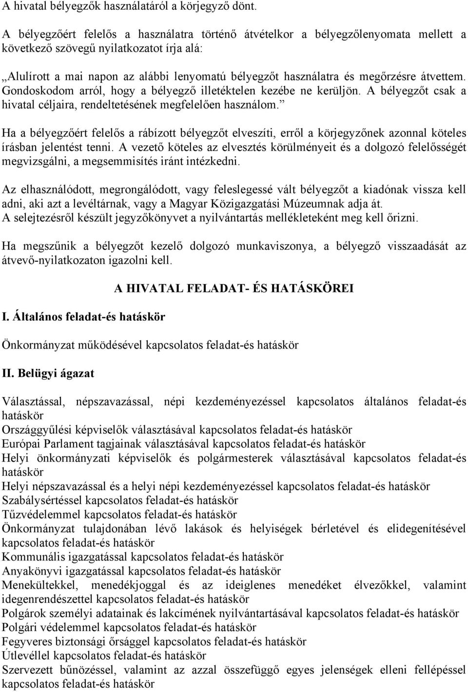 megőrzésre átvettem. Gondoskodom arról, hogy a bélyegző illetéktelen kezébe ne kerüljön. A bélyegzőt csak a hivatal céljaira, rendeltetésének megfelelően használom.