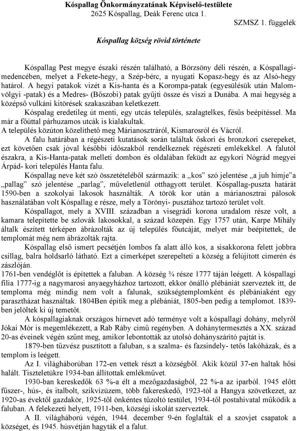 Alsó-hegy határol. A hegyi patakok vizét a Kis-hanta és a Korompa-patak (egyesülésük után Malomvölgyi -patak) és a Medres- (Bőszobi) patak gyűjti össze és viszi a Dunába.