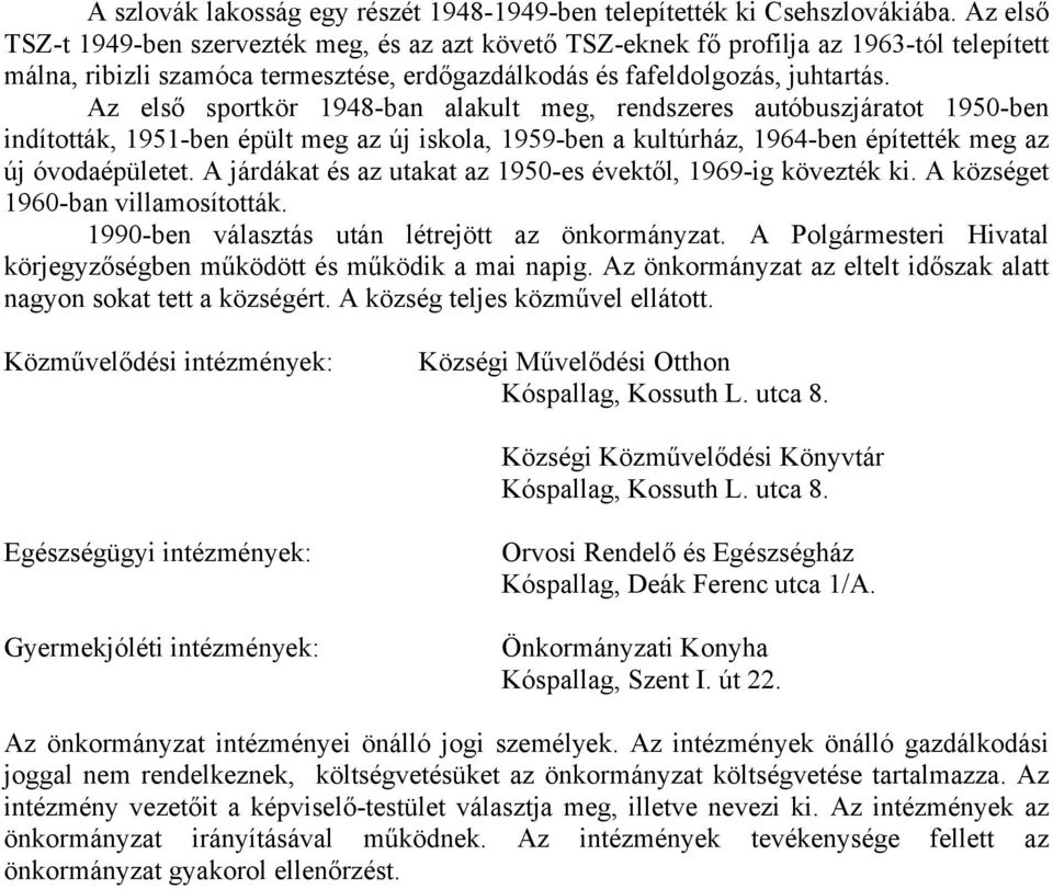 Az első sportkör 1948-ban alakult meg, rendszeres autóbuszjáratot 1950-ben indították, 1951-ben épült meg az új iskola, 1959-ben a kultúrház, 1964-ben építették meg az új óvodaépületet.