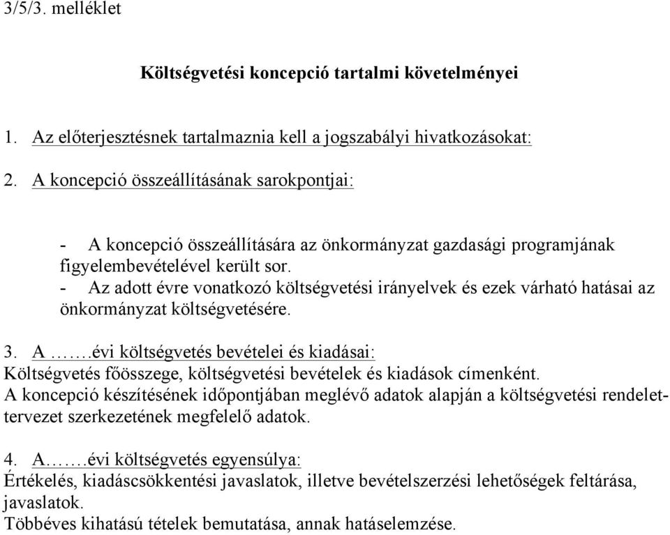 - Az adott évre vonatkozó költségvetési irányelvek és ezek várható hatásai az önkormányzat költségvetésére. 3. A.évi költségvetés bevételei és kiadásai: Költségvetés főösszege, költségvetési bevételek és kiadások címenként.