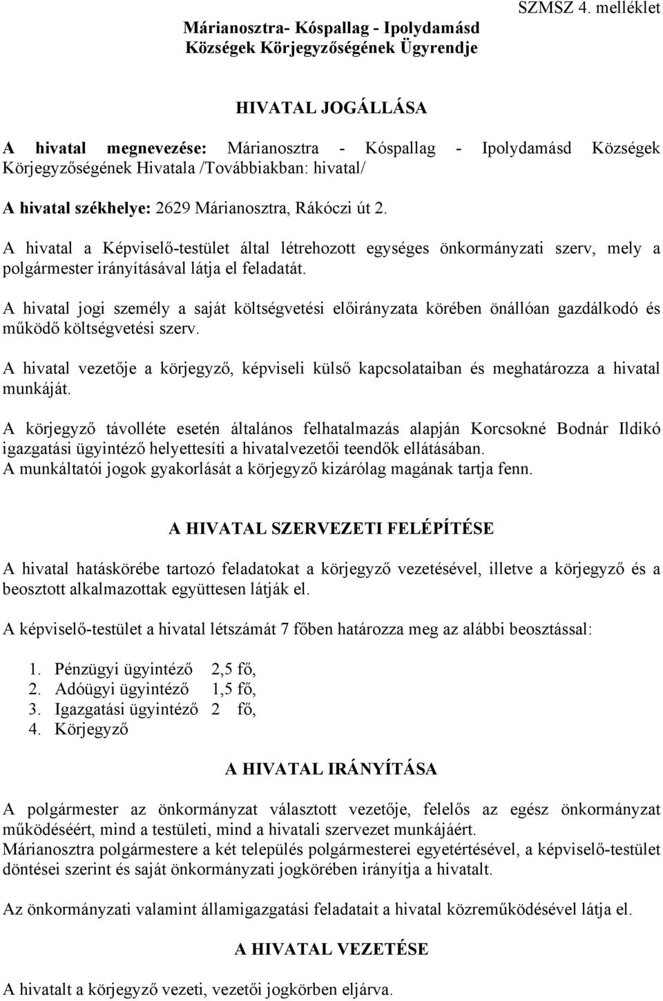 2. A hivatal a Képviselő-testület által létrehozott egységes önkormányzati szerv, mely a polgármester irányításával látja el feladatát.