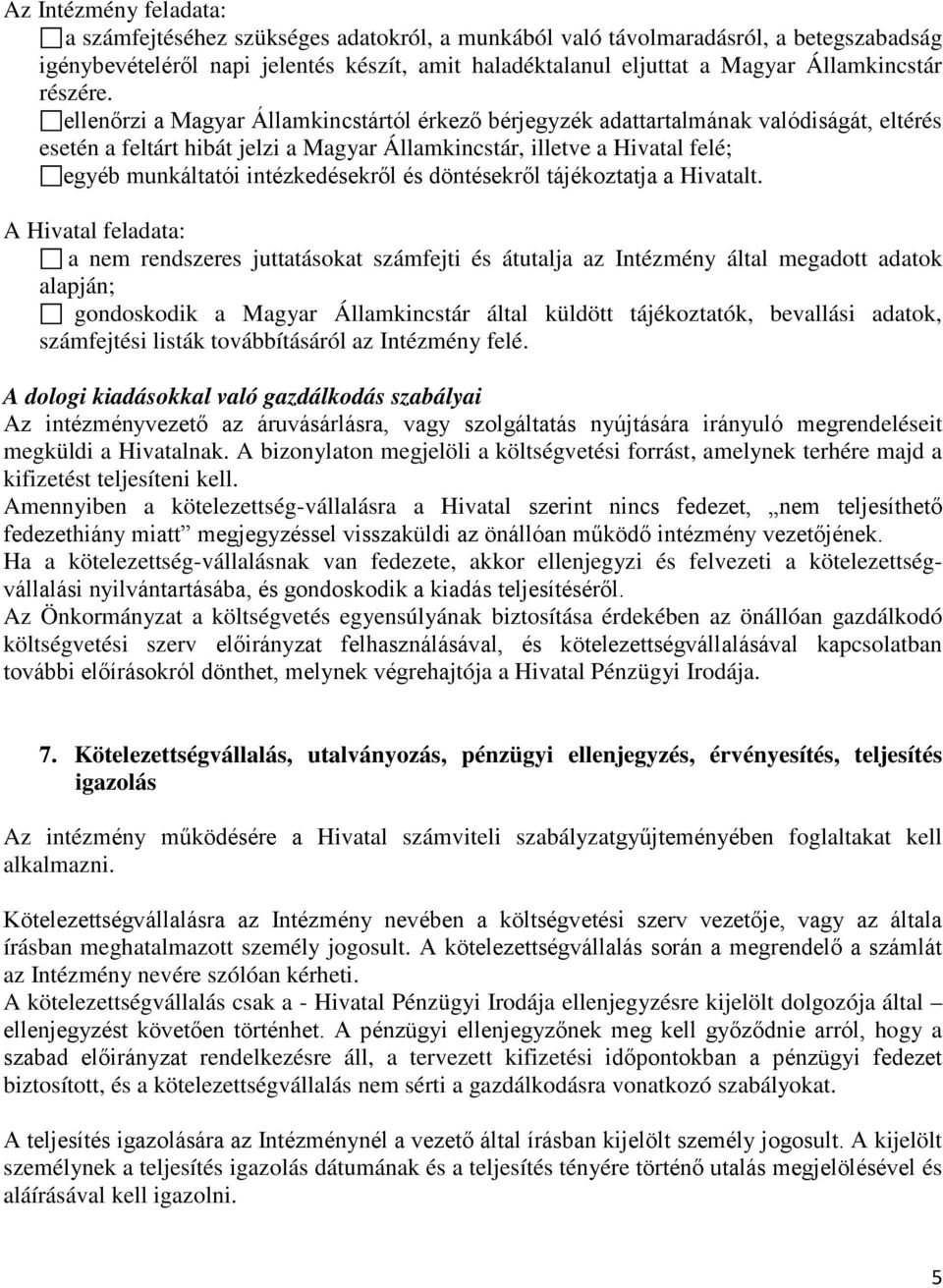 ellenőrzi a Magyar Államkincstártól érkező bérjegyzék adattartalmának valódiságát, eltérés esetén a feltárt hibát jelzi a Magyar Államkincstár, illetve a Hivatal felé; egyéb munkáltatói