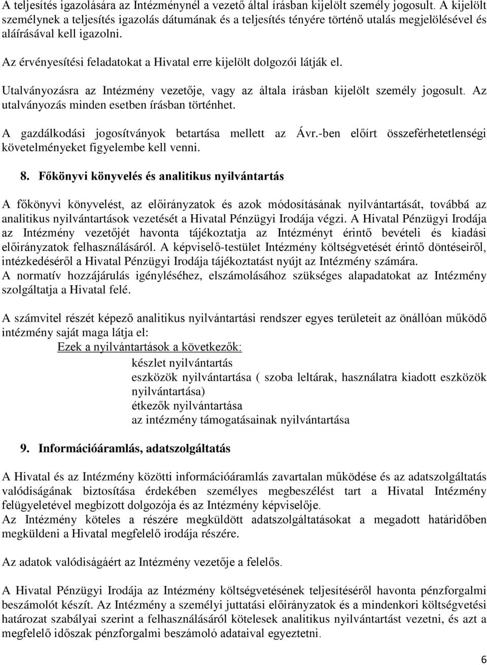 Az érvényesítési feladatokat a Hivatal erre kijelölt dolgozói látják el. Utalványozásra az Intézmény vezetője, vagy az általa írásban kijelölt személy jogosult.