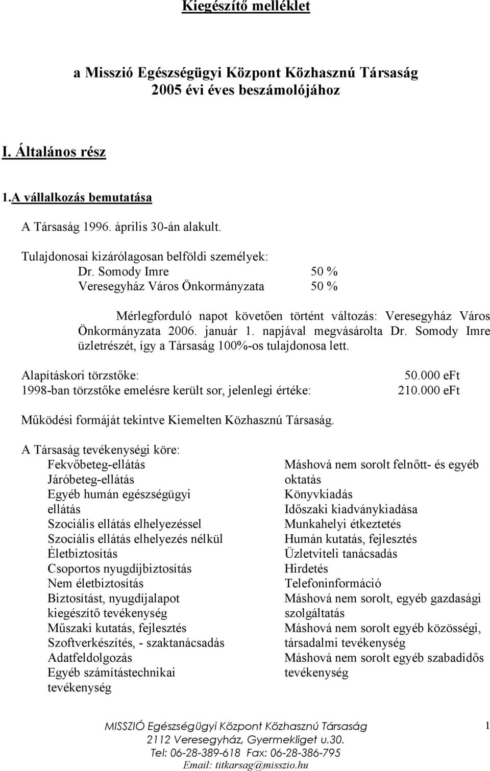 napjával megvásárolta Dr. Somody Imre üzletrészét, így a Társaság 100%-os tulajdonosa lett. Alapításkori törzstőke: 1998-ban törzstőke emelésre került sor, jelenlegi értéke: 50.000 eft 210.