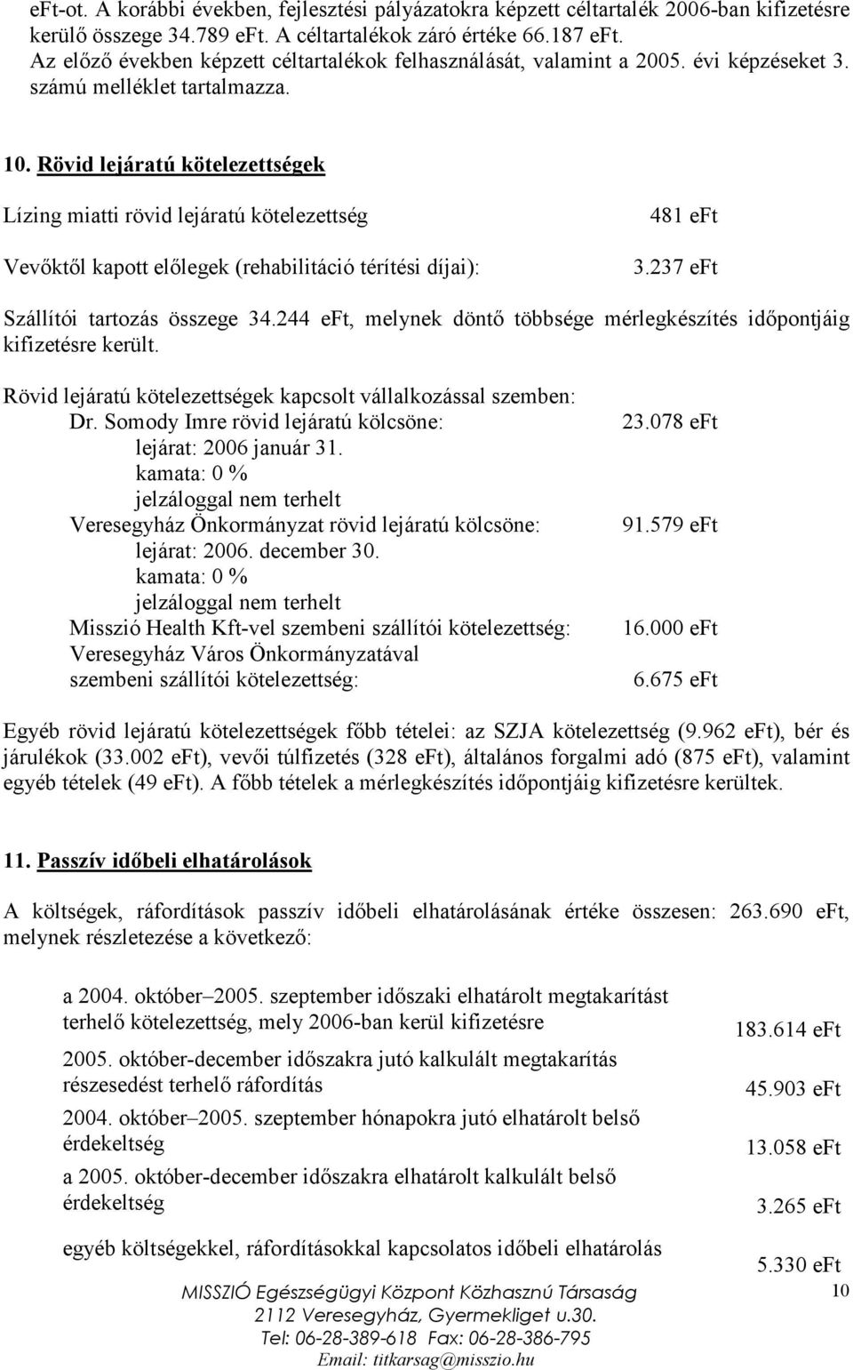 Rövid lejáratú kötelezettségek Lízing miatti rövid lejáratú kötelezettség Vevőktől kapot előlegek(rehabilitáció térítési díjai): 481 eft 3.237 eft Szállítói tartozás összege 34.