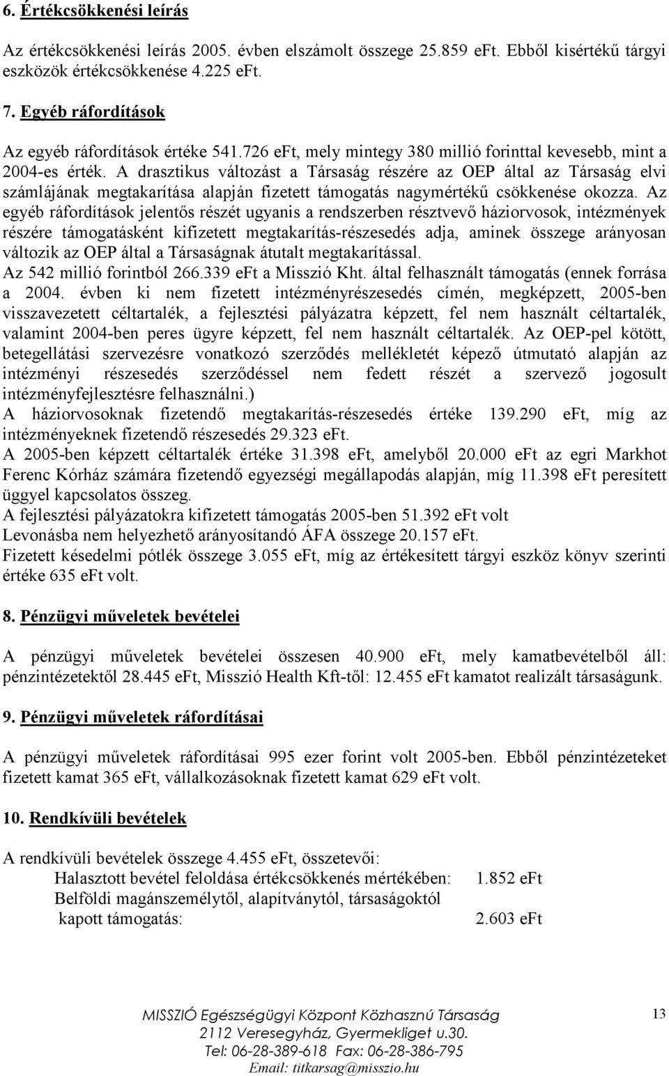 A drasztikus változást a Társaság részére az OEP által az Társaság elvi számlájának megtakarítása alapján fizetett támogatás nagymértékű csökkenése okozza.