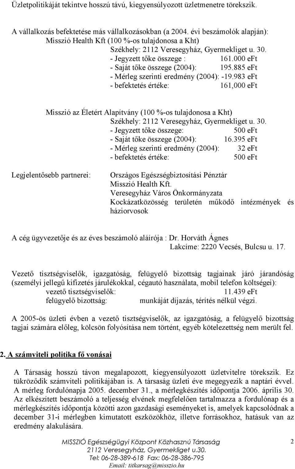 885 eft - Mérleg szerinti eredmény (2004): -19.983 eft - befektetés értéke: 161,000 eft Misszió az Életért Alapítvány (100 %-os tulajdonosa a Kht) Székhely: 2112 Veresegyház, Gyermekliget u. 30.