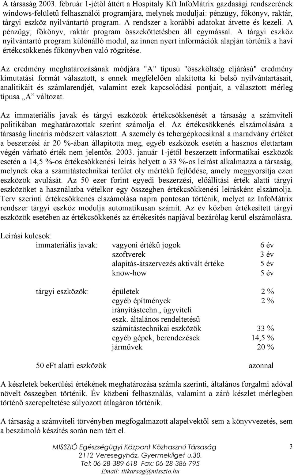 A rendszer a korábbi adatokat átvette és kezeli. A pénzügy, főkönyv, raktár program öszekötetésben ál egymásal.